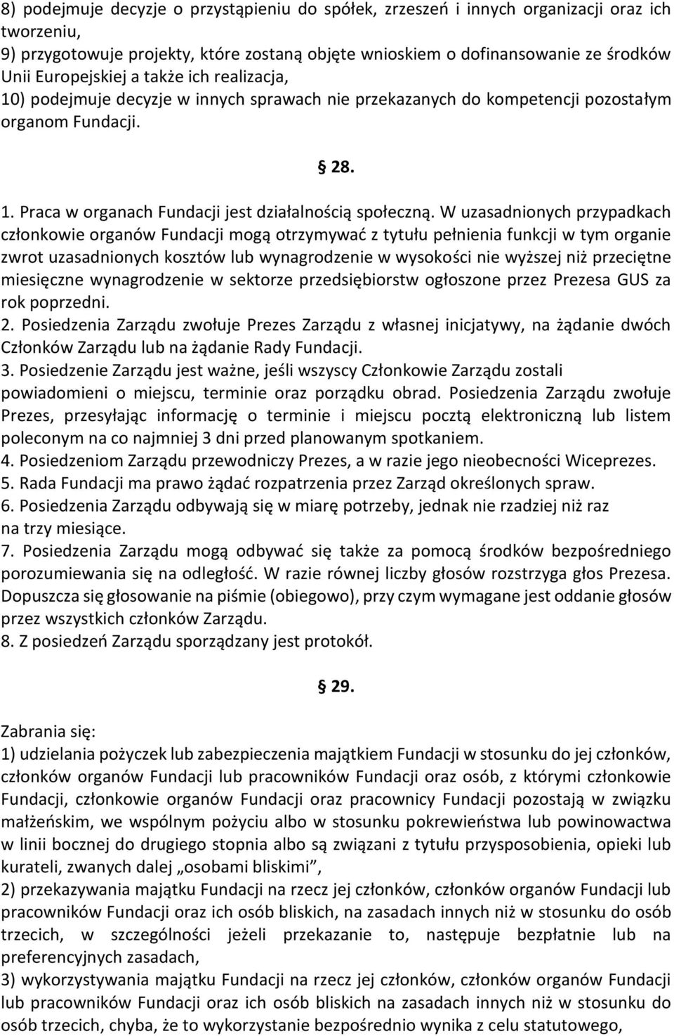 W uzasadnionych przypadkach członkowie organów Fundacji mogą otrzymywać z tytułu pełnienia funkcji w tym organie zwrot uzasadnionych kosztów lub wynagrodzenie w wysokości nie wyższej niż przeciętne