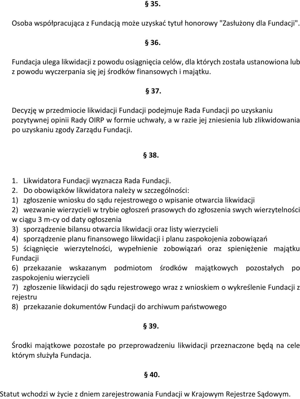 Decyzję w przedmiocie likwidacji Fundacji podejmuje Rada Fundacji po uzyskaniu pozytywnej opinii Rady OIRP w formie uchwały, a w razie jej zniesienia lub zlikwidowania po uzyskaniu zgody Zarządu