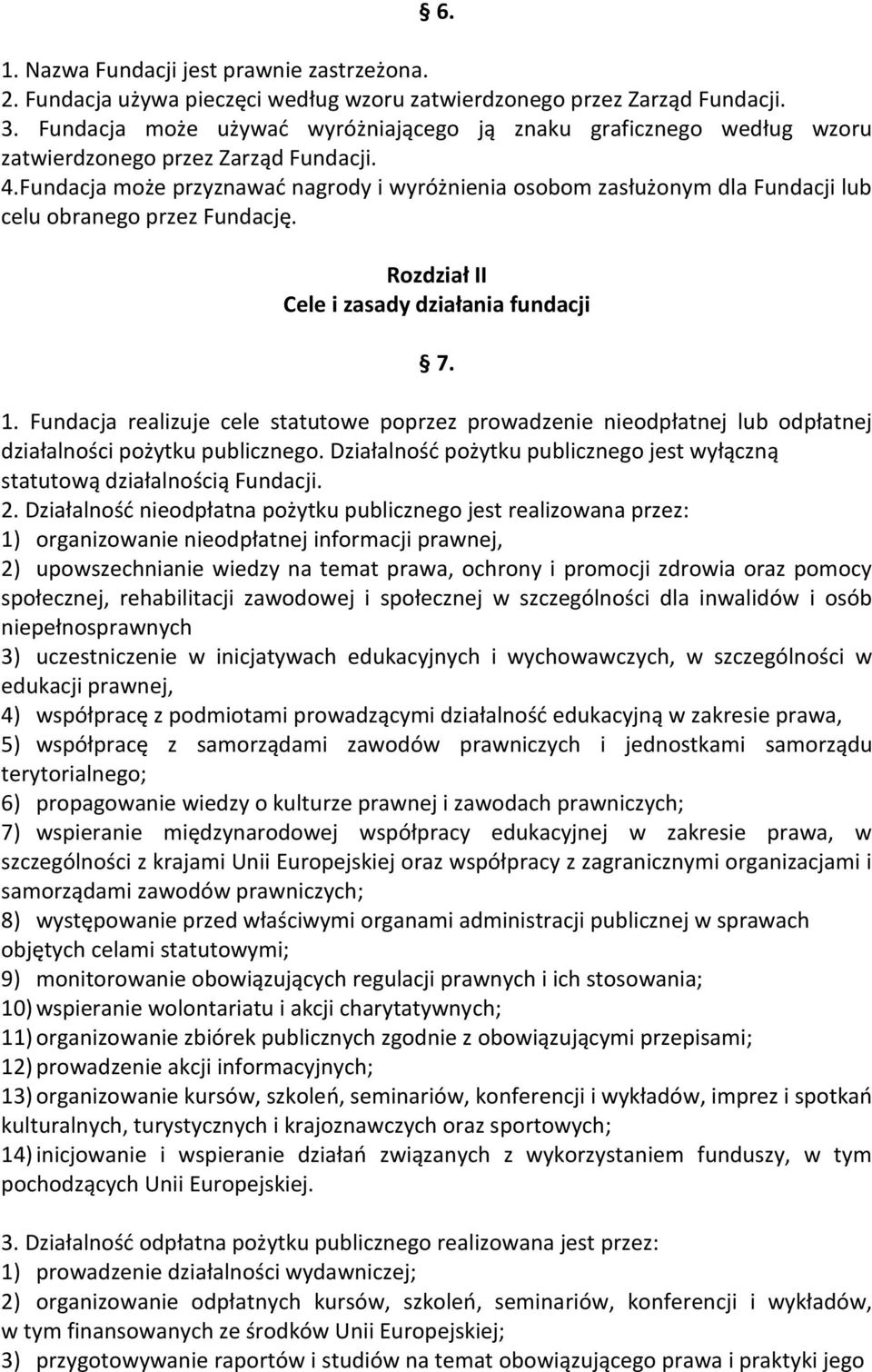 Fundacja może przyznawać nagrody i wyróżnienia osobom zasłużonym dla Fundacji lub celu obranego przez Fundację. Rozdział II Cele i zasady działania fundacji 7. 1.