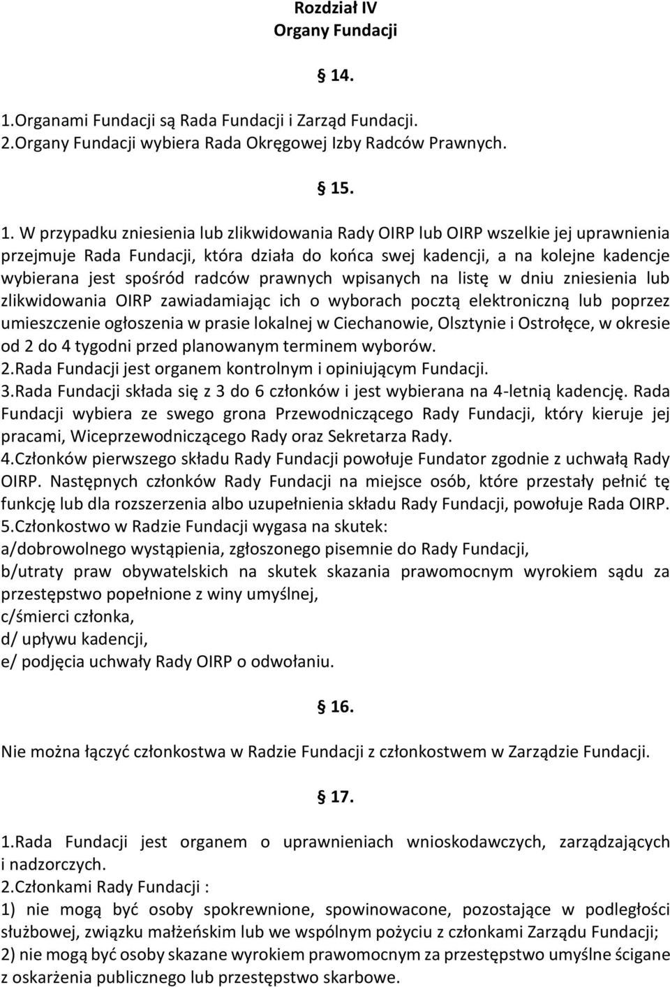 jej uprawnienia przejmuje Rada Fundacji, która działa do końca swej kadencji, a na kolejne kadencje wybierana jest spośród radców prawnych wpisanych na listę w dniu zniesienia lub zlikwidowania OIRP