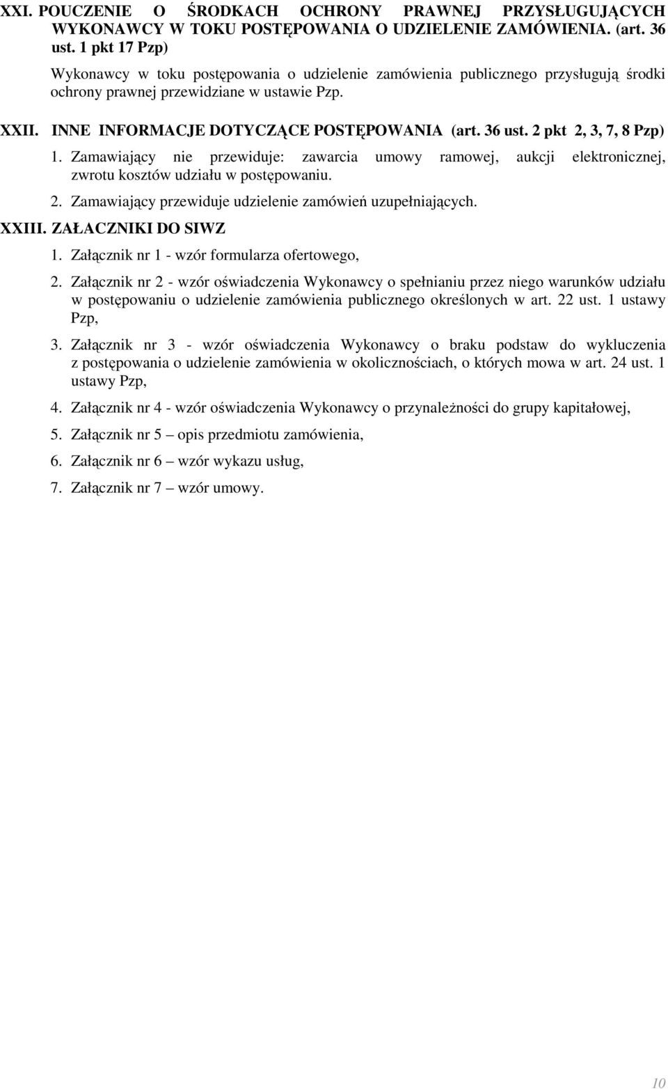 36 ust. 2 pkt 2, 3, 7, 8 Pzp) 1. Zamawiający nie przewiduje: zawarcia umowy ramowej, aukcji elektronicznej, zwrotu kosztów udziału w postępowaniu. 2. Zamawiający przewiduje udzielenie zamówień uzupełniających.