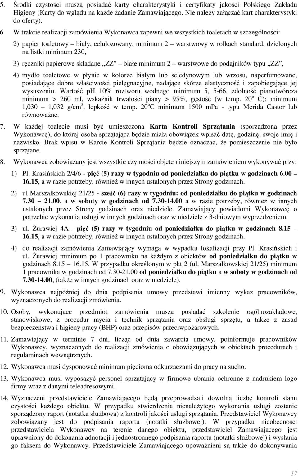 W trakcie realizacji zamówienia Wykonawca zapewni we wszystkich toaletach w szczególności: 2) papier toaletowy biały, celulozowany, minimum 2 warstwowy w rolkach standard, dzielonych na listki