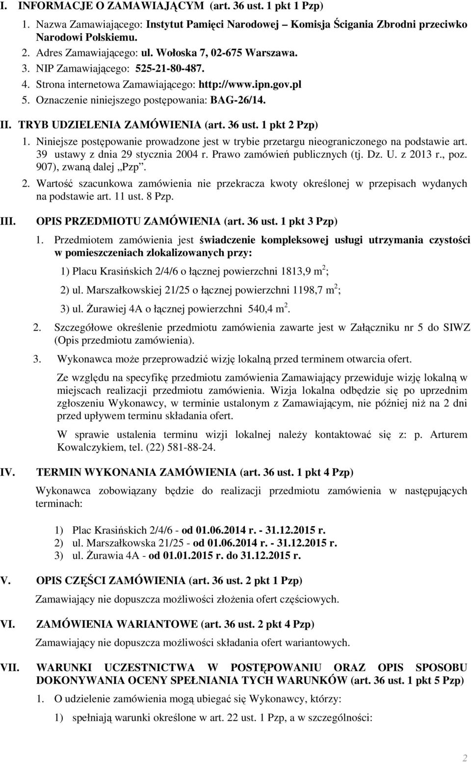 TRYB UDZIELENIA ZAMÓWIENIA (art. 36 ust. 1 pkt 2 Pzp) 1. Niniejsze postępowanie prowadzone jest w trybie przetargu nieograniczonego na podstawie art. 39 ustawy z dnia 29 stycznia 2004 r.