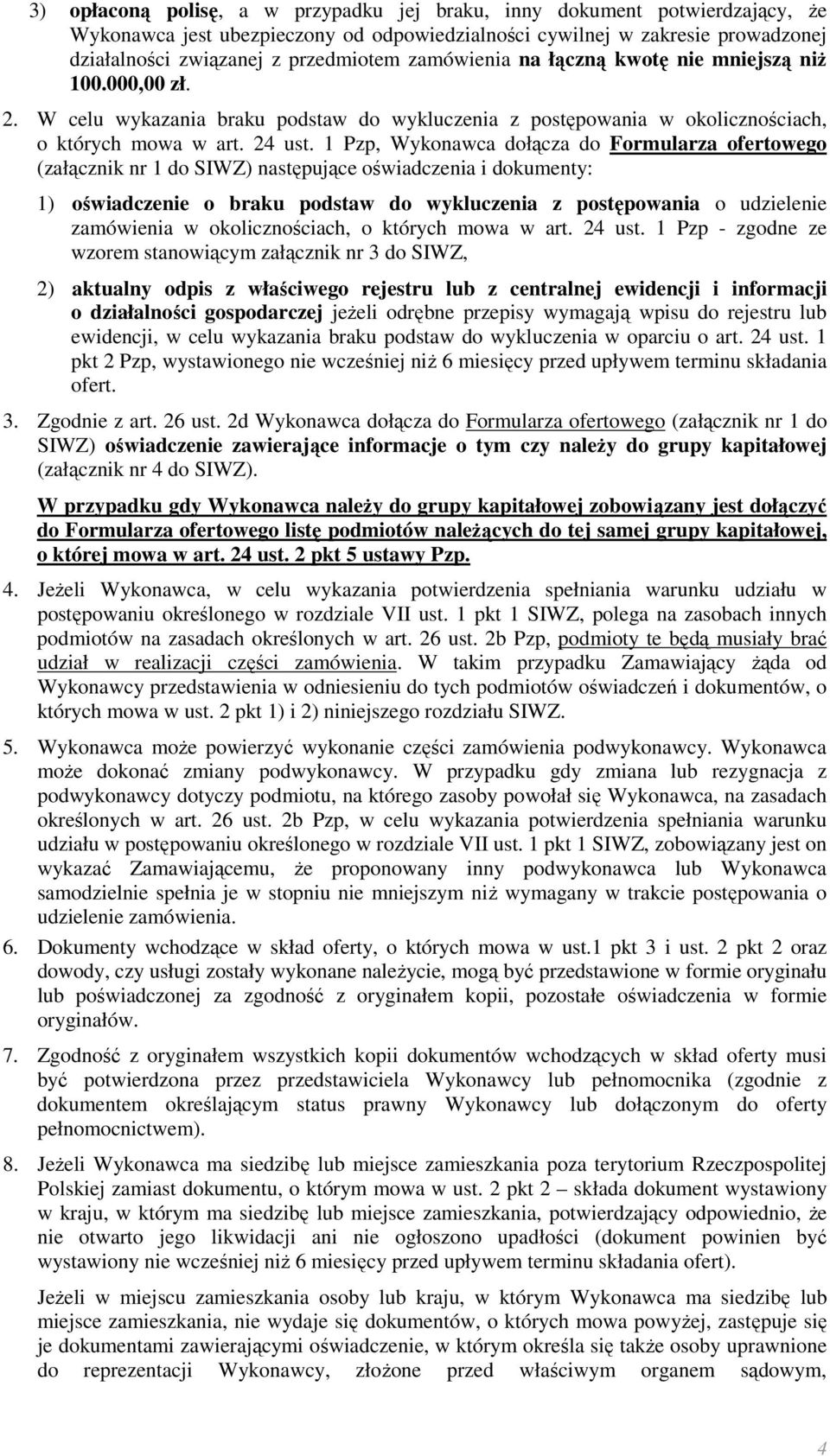 1 Pzp, Wykonawca dołącza do Formularza ofertowego (załącznik nr 1 do SIWZ) następujące oświadczenia i dokumenty: 1) oświadczenie o braku podstaw do wykluczenia z postępowania o udzielenie zamówienia