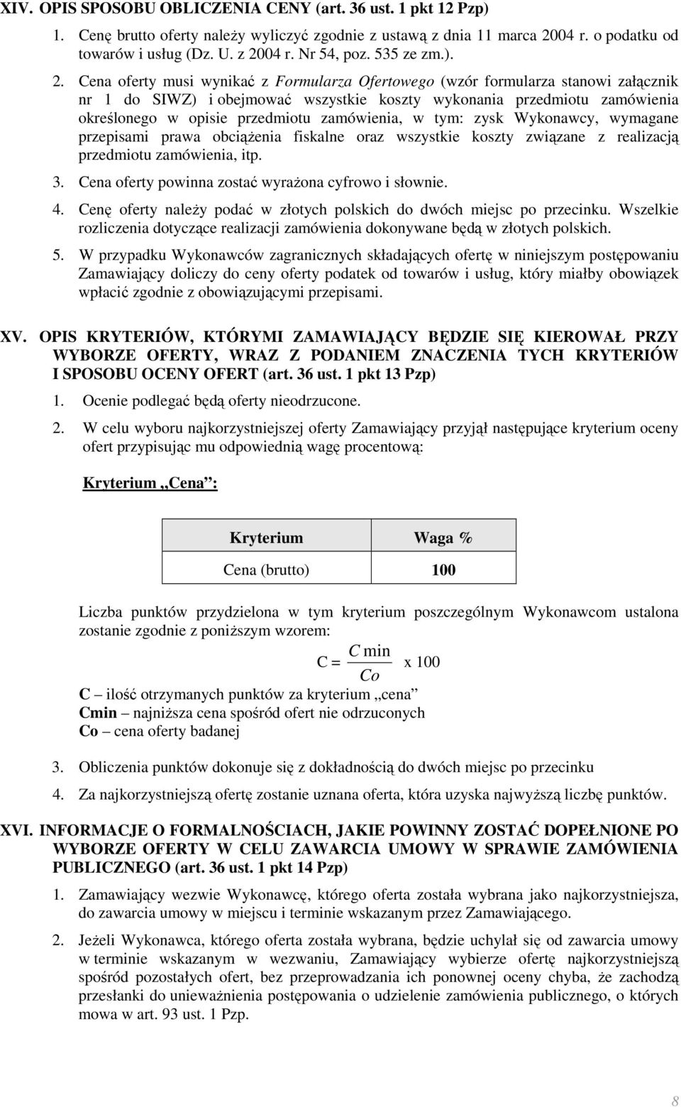 Cena oferty musi wynikać z Formularza Ofertowego (wzór formularza stanowi załącznik nr 1 do SIWZ) i obejmować wszystkie koszty wykonania przedmiotu zamówienia określonego w opisie przedmiotu