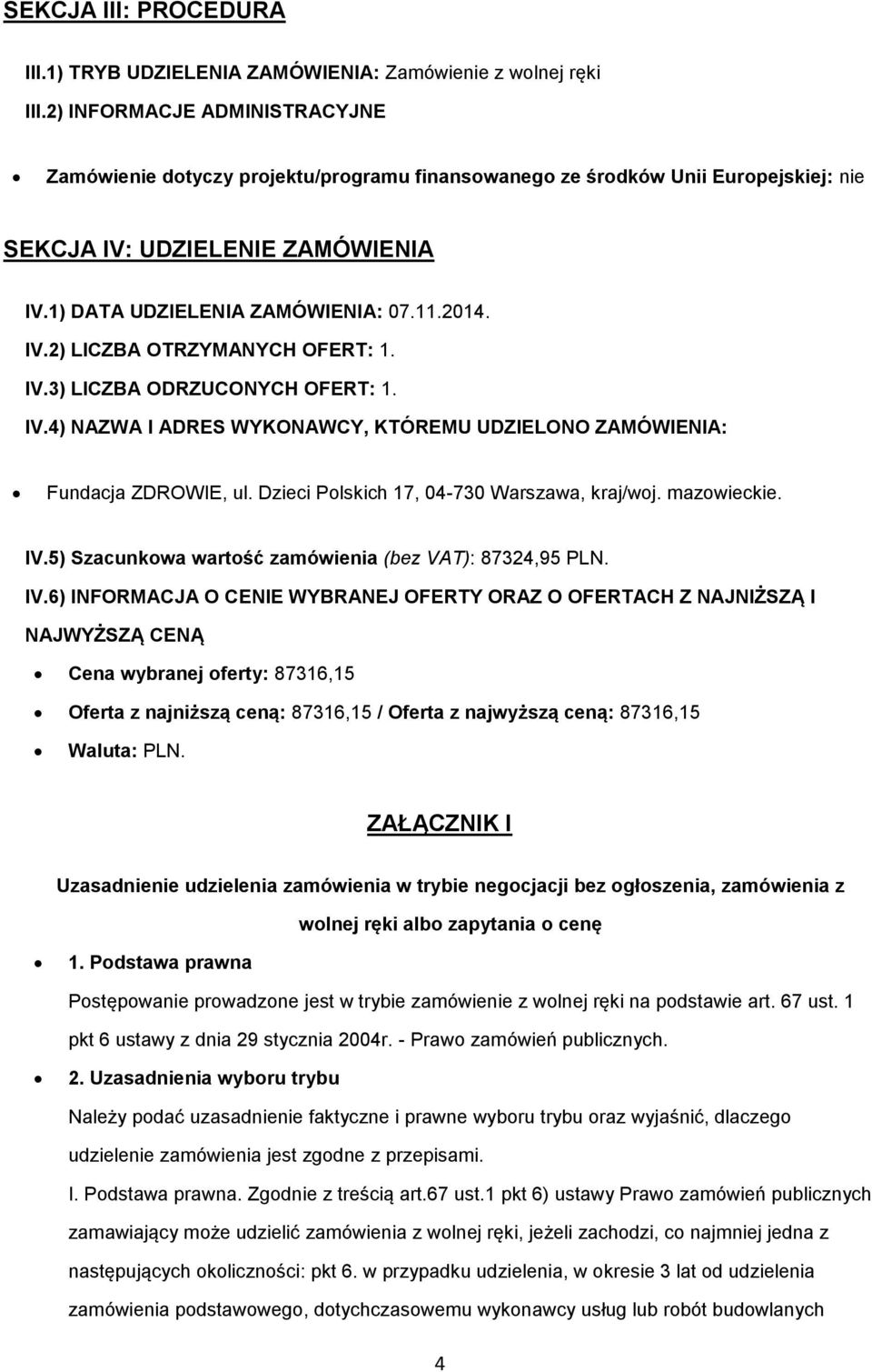 IV.3) LICZBA ODRZUCONYCH OFERT: 1. IV.4) NAZWA I ADRES WYKONAWCY, KTÓREMU UDZIELONO ZAMÓWIENIA: Fundacja ZDROWIE, ul. Dzieci Polskich 17, 04-730 Warszawa, kraj/woj. mazowieckie. IV.5) Szacunkowa wartość zamówienia (bez VAT): 87324,95 PLN.