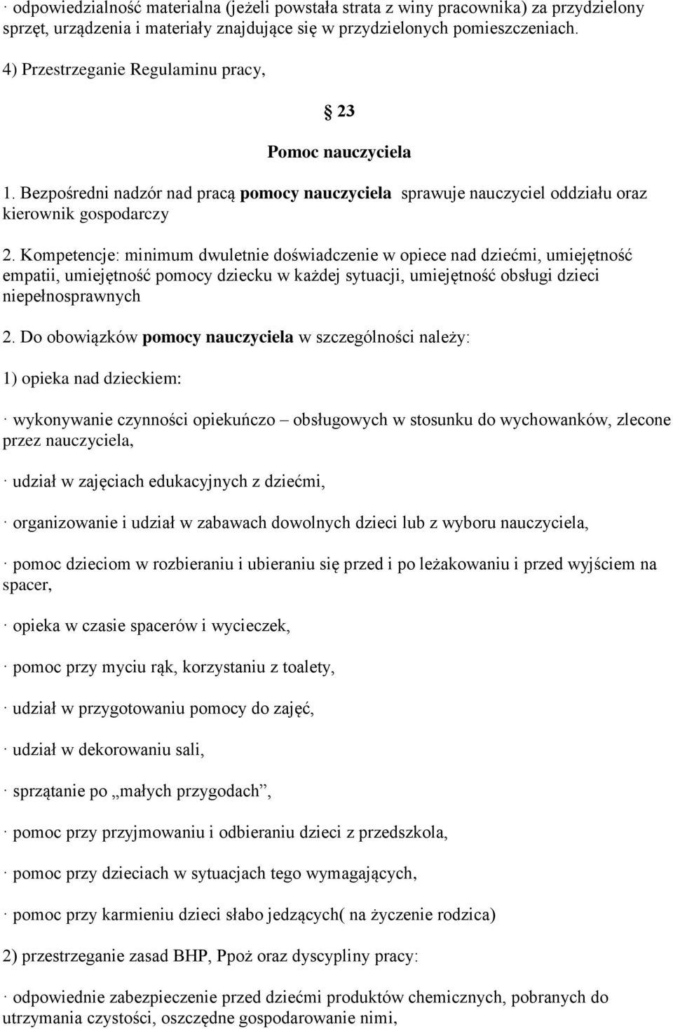 Kompetencje: minimum dwuletnie doświadczenie w opiece nad dziećmi, umiejętność empatii, umiejętność pomocy dziecku w każdej sytuacji, umiejętność obsługi dzieci niepełnosprawnych 2.