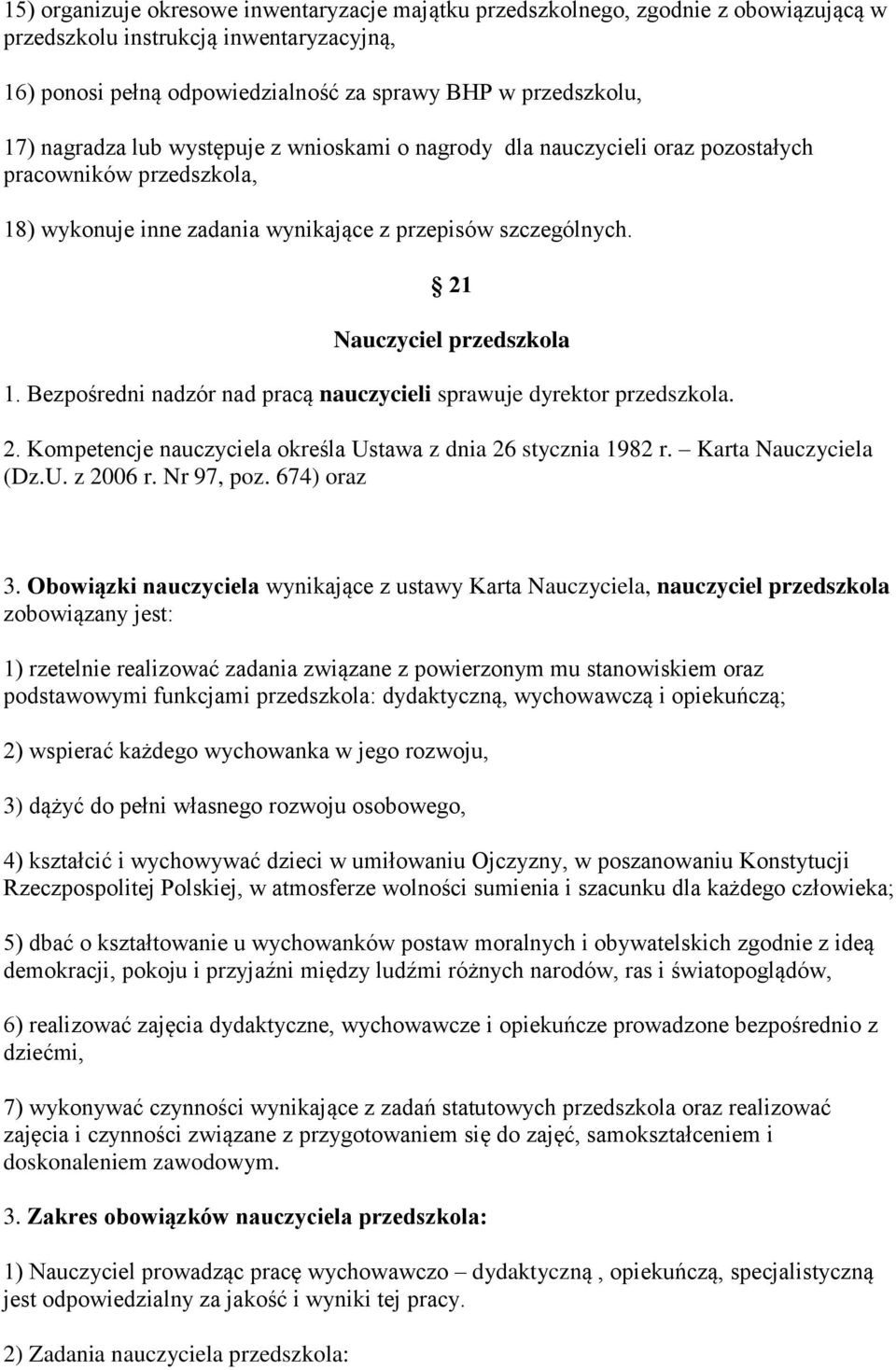 Bezpośredni nadzór nad pracą nauczycieli sprawuje dyrektor przedszkola. 2. Kompetencje nauczyciela określa Ustawa z dnia 26 stycznia 1982 r. Karta Nauczyciela (Dz.U. z 2006 r. Nr 97, poz. 674) oraz 3.