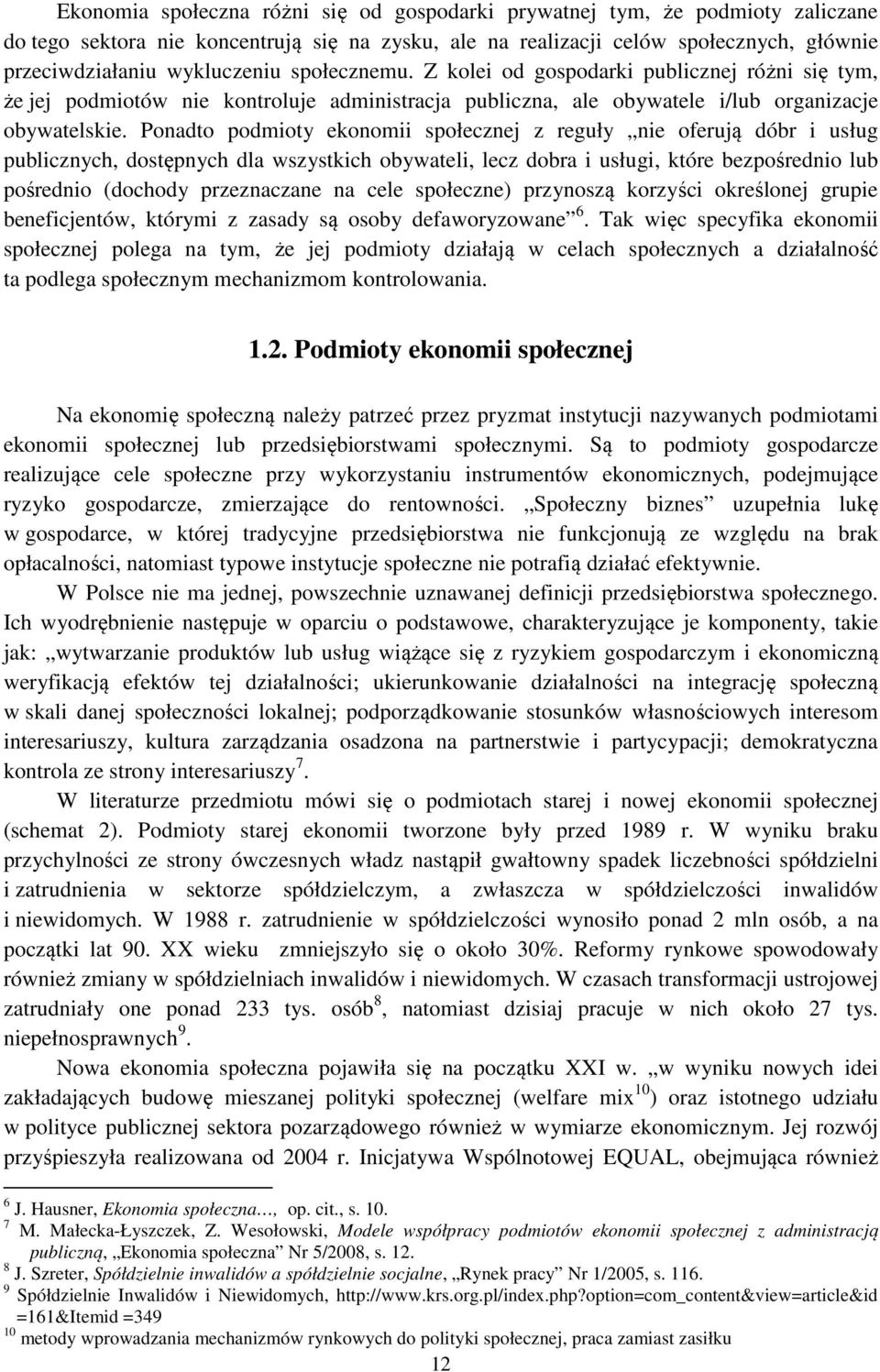 Ponadto podmioty ekonomii społecznej z reguły nie oferują dóbr i usług publicznych, dostępnych dla wszystkich obywateli, lecz dobra i usługi, które bezpośrednio lub pośrednio (dochody przeznaczane na