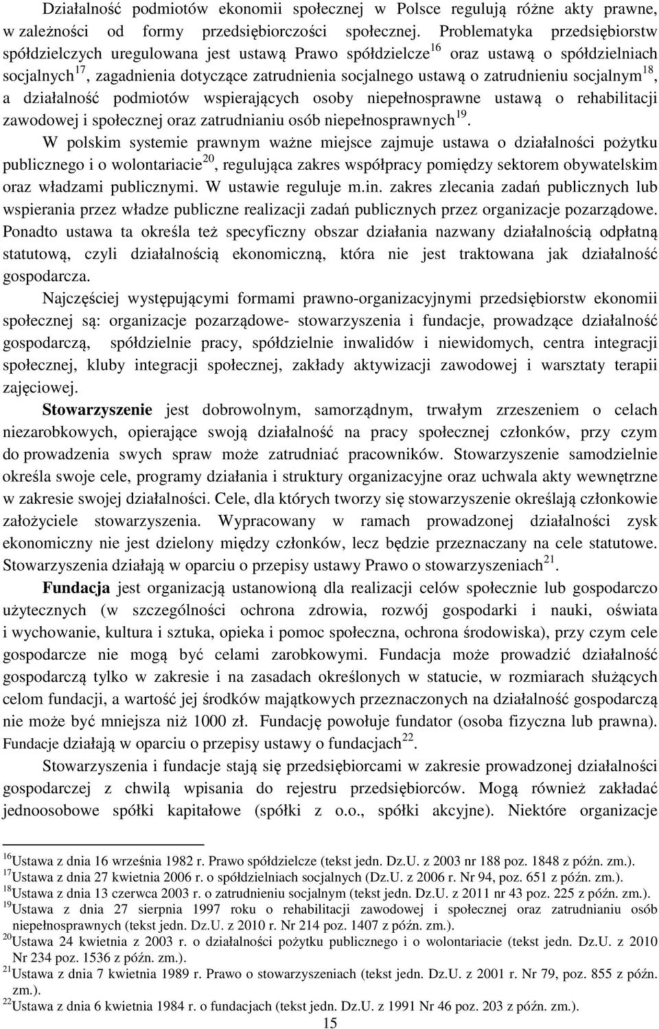 zatrudnieniu socjalnym 18, a działalność podmiotów wspierających osoby niepełnosprawne ustawą o rehabilitacji zawodowej i społecznej oraz zatrudnianiu osób niepełnosprawnych 19.