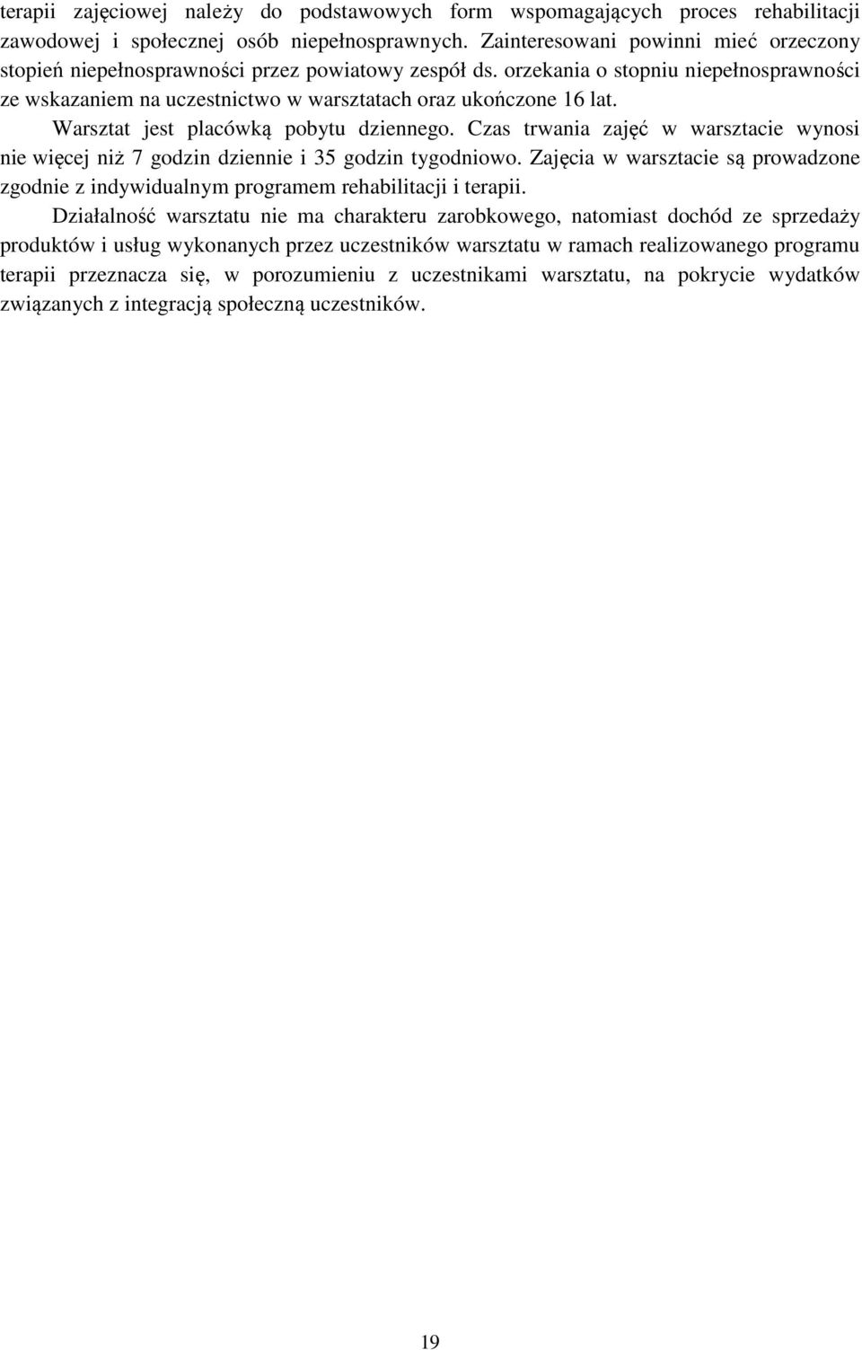 Warsztat jest placówką pobytu dziennego. Czas trwania zajęć w warsztacie wynosi nie więcej niż 7 godzin dziennie i 35 godzin tygodniowo.