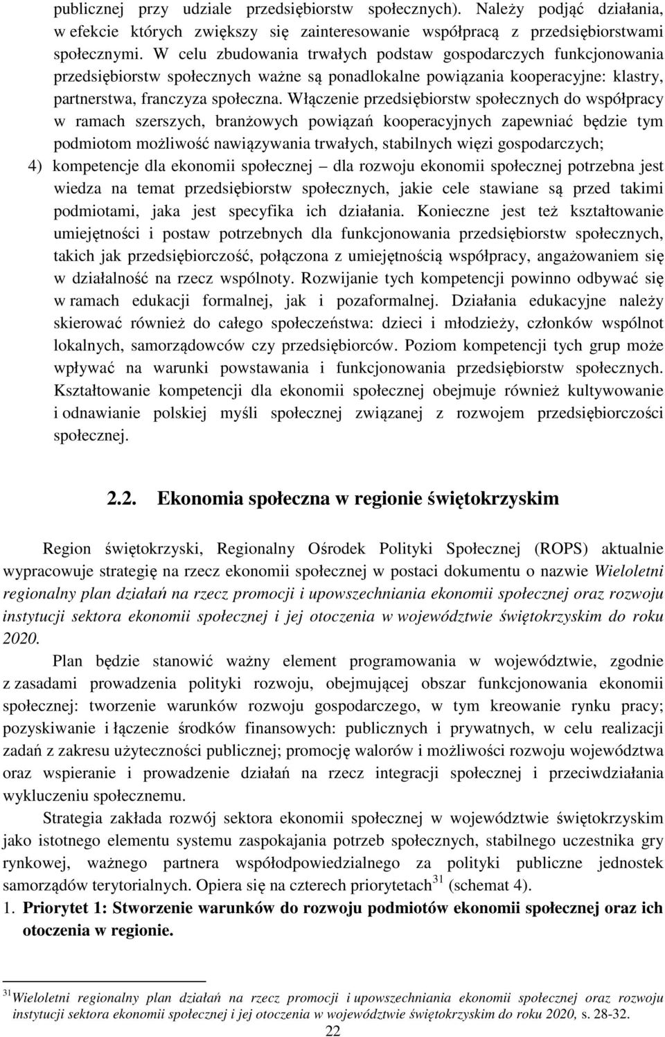 Włączenie przedsiębiorstw społecznych do współpracy w ramach szerszych, branżowych powiązań kooperacyjnych zapewniać będzie tym podmiotom możliwość nawiązywania trwałych, stabilnych więzi