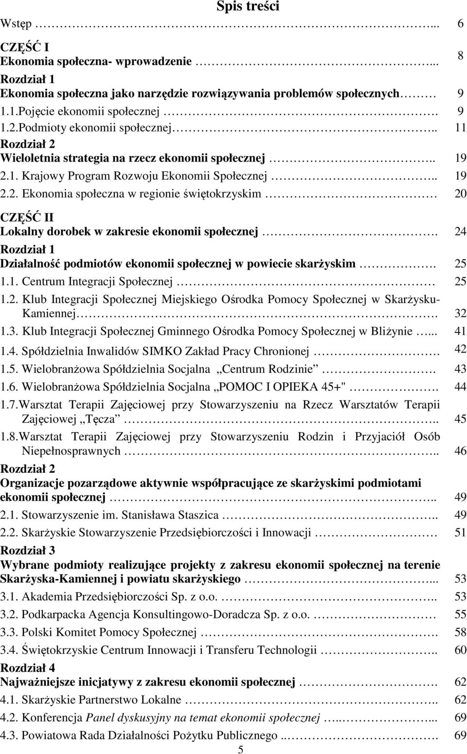 24 Rozdział 1 Działalność podmiotów ekonomii społecznej w powiecie skarżyskim. 25 1.1. Centrum Integracji Społecznej 25 1.2. Klub Integracji Społecznej Miejskiego Ośrodka Pomocy Społecznej w Skarżysku- Kamiennej.