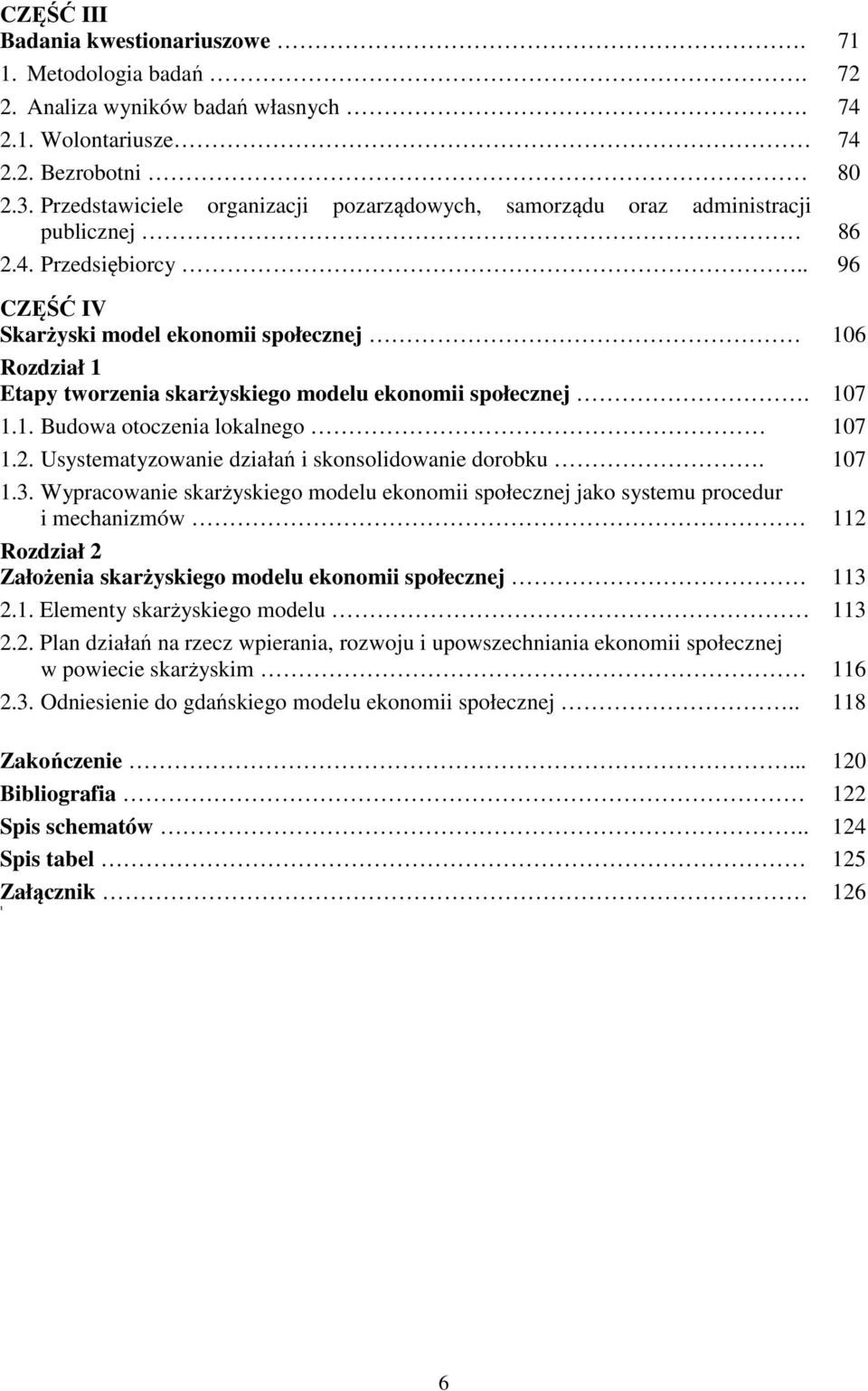. 96 CZĘŚĆ IV Skarżyski model ekonomii społecznej 106 Rozdział 1 Etapy tworzenia skarżyskiego modelu ekonomii społecznej. 107 1.1. Budowa otoczenia lokalnego 107 1.2.