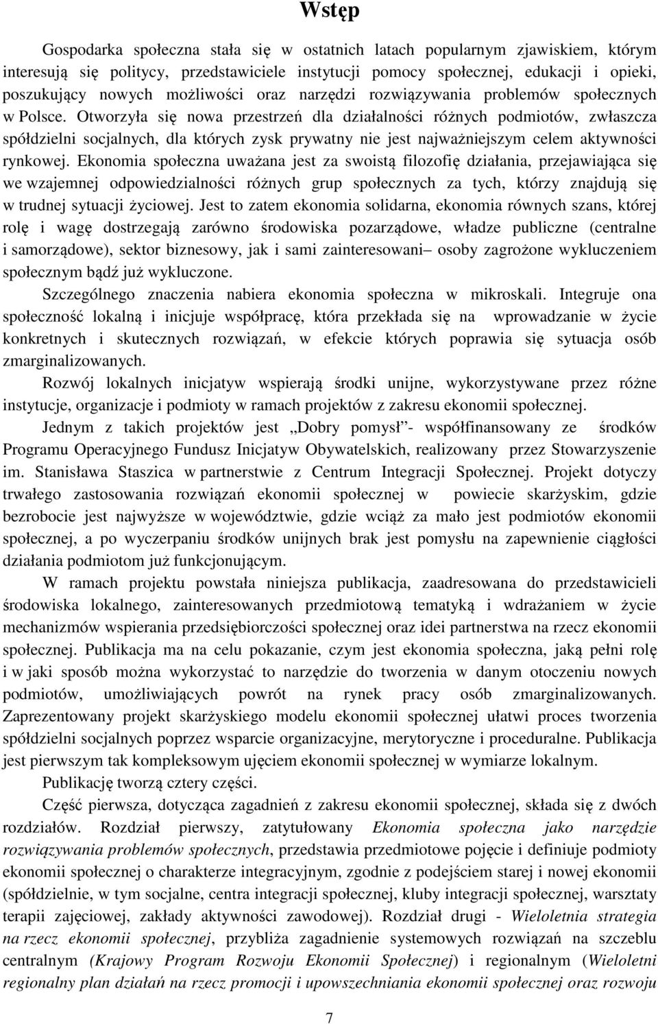 Otworzyła się nowa przestrzeń dla działalności różnych podmiotów, zwłaszcza spółdzielni socjalnych, dla których zysk prywatny nie jest najważniejszym celem aktywności rynkowej.