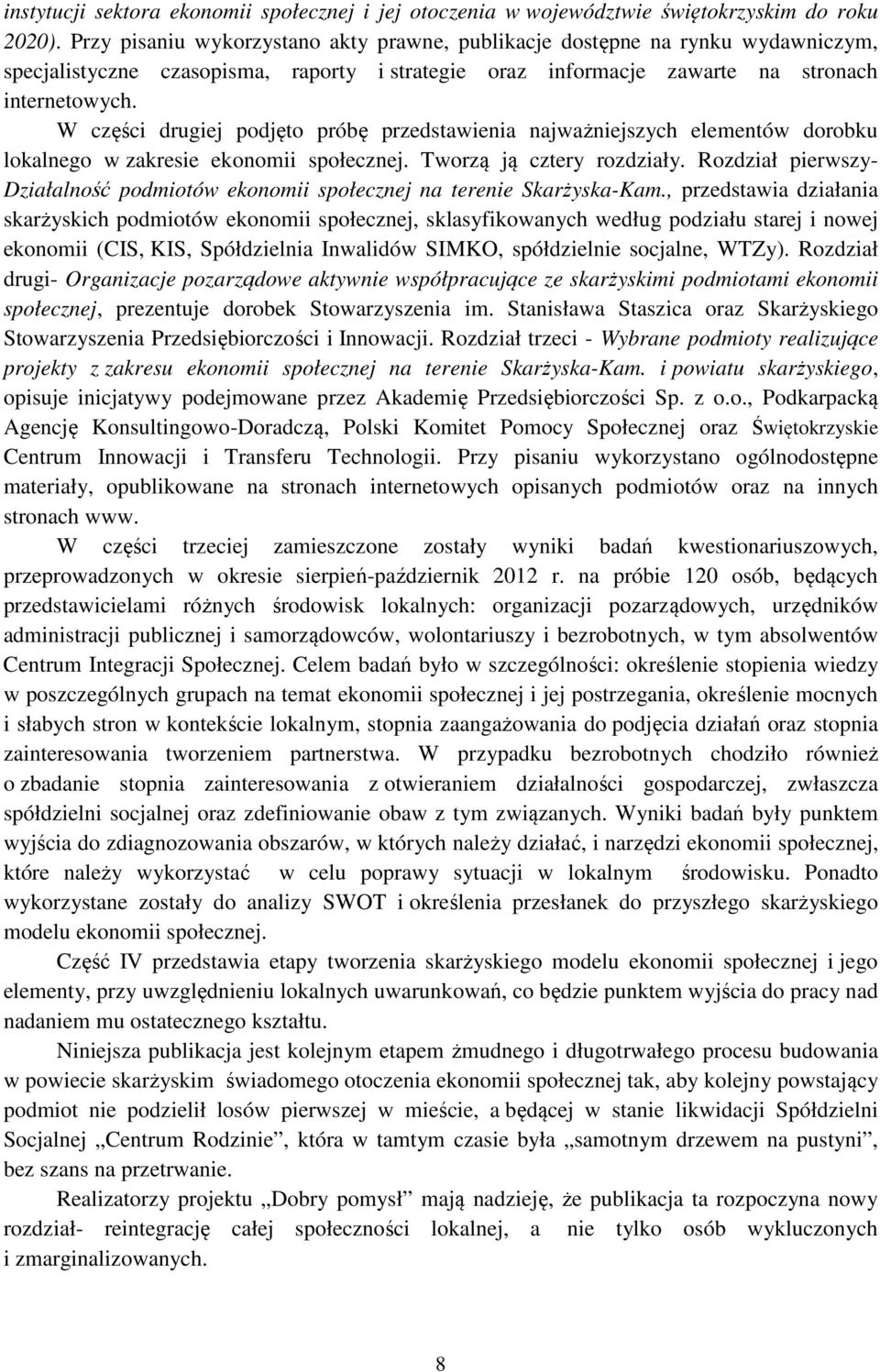 W części drugiej podjęto próbę przedstawienia najważniejszych elementów dorobku lokalnego w zakresie ekonomii społecznej. Tworzą ją cztery rozdziały.