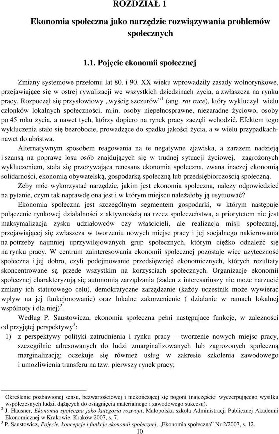 rat race), który wykluczył wielu członków lokalnych społeczności, m.in. osoby niepełnosprawne, niezaradne życiowo, osoby po 45 roku życia, a nawet tych, którzy dopiero na rynek pracy zaczęli wchodzić.