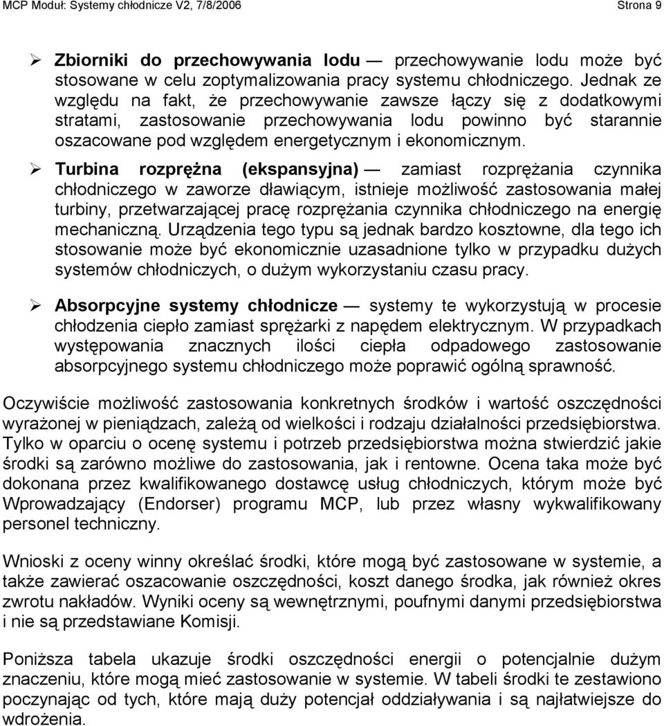 Turbina rozprężna (ekspansyjna) zamiast rozprężania czynnika chłodniczego w zaworze dławiącym, istnieje możliwość zastosowania małej turbiny, przetwarzającej pracę rozprężania czynnika chłodniczego