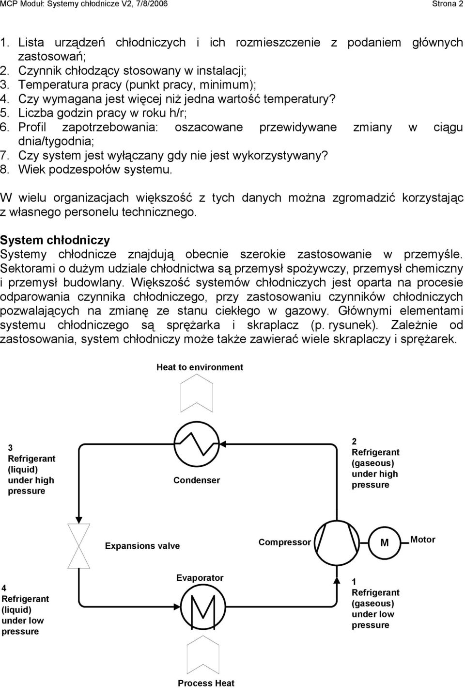 Profil zapotrzebowania: oszacowane przewidywane zmiany w ciągu dnia/tygodnia; 7. Czy system jest wyłączany gdy nie jest wykorzystywany? 8. Wiek podzespołów systemu.