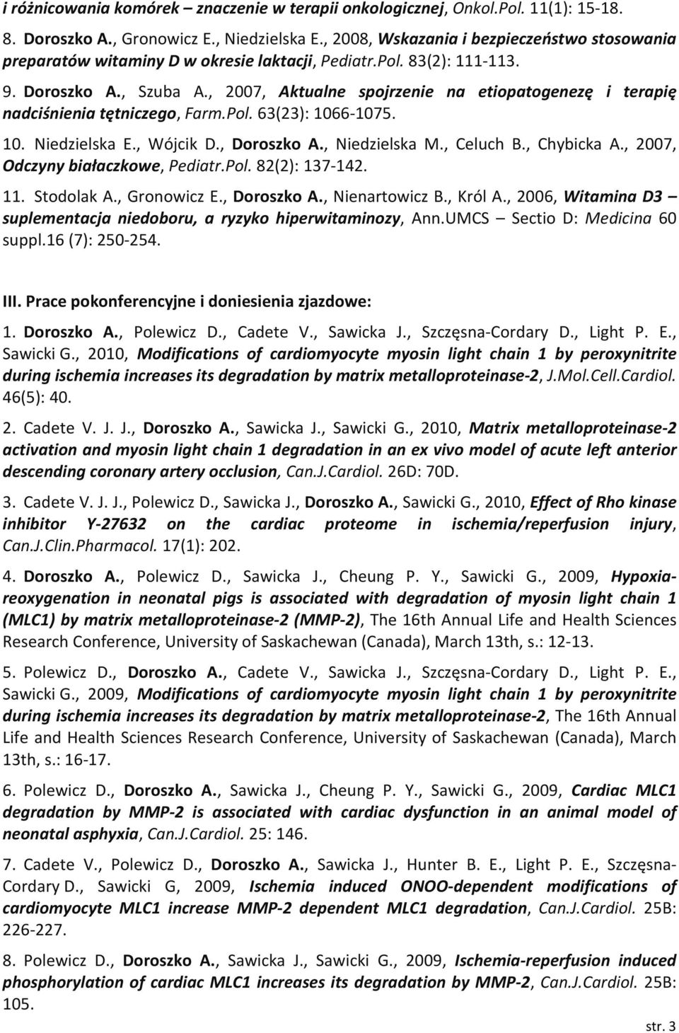 , 2007, Aktualne spojrzenie na etiopatogenezę i terapię nadciśnienia tętniczego, Farm.Pol. 63(23): 1066-1075. 10. Niedzielska E., Wójcik D., Doroszko A., Niedzielska M., Celuch B., Chybicka A.