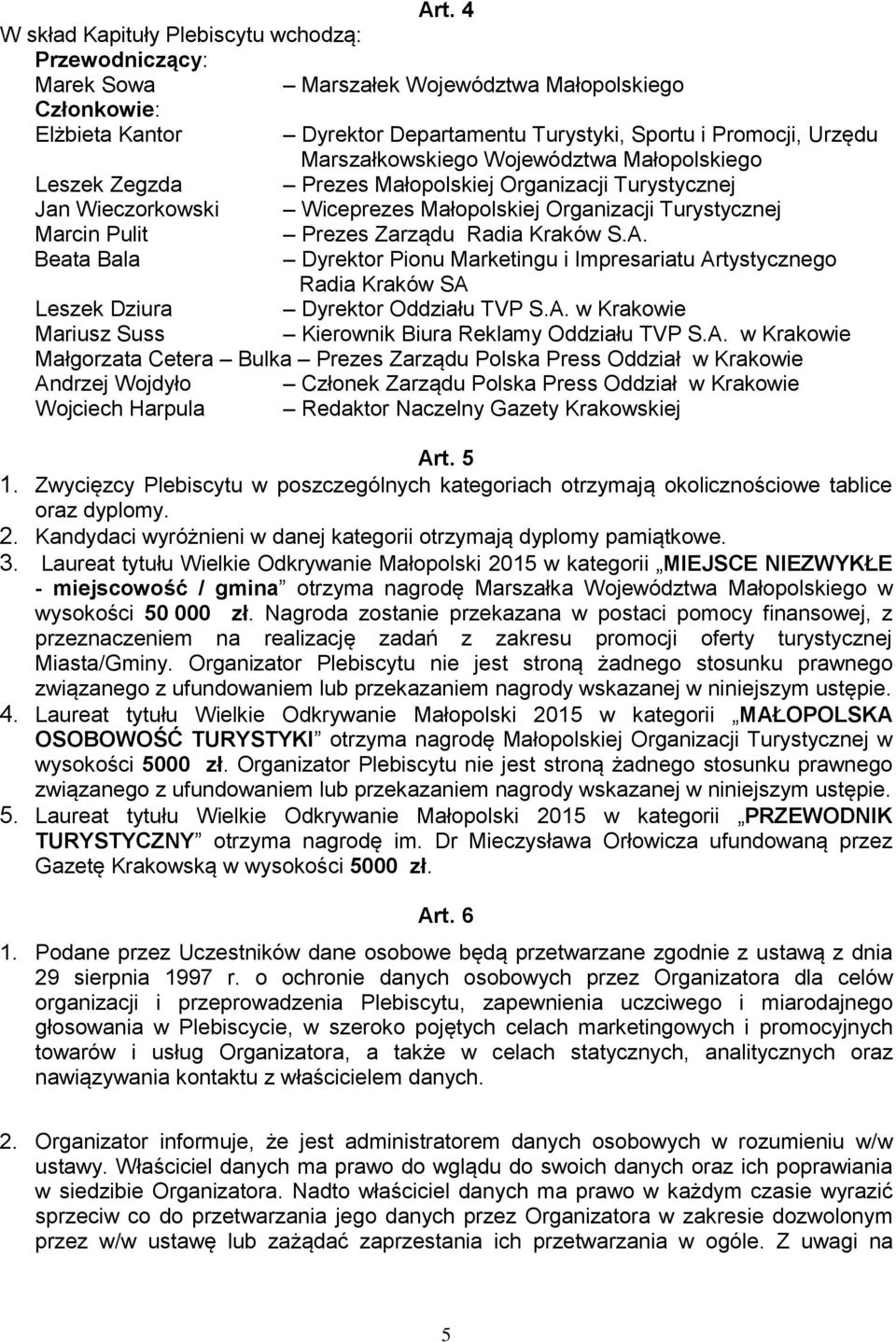 Radia Kraków S.A. Beata Bala Dyrektor Pionu Marketingu i Impresariatu Artystycznego Radia Kraków SA Leszek Dziura Dyrektor Oddziału TVP S.A. w Krakowie Mariusz Suss Kierownik Biura Reklamy Oddziału TVP S.