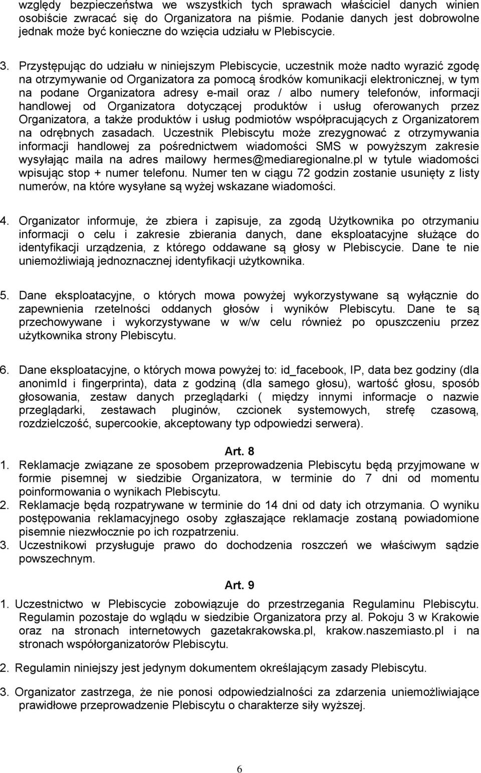 Przystępując do udziału w niniejszym Plebiscycie, uczestnik może nadto wyrazić zgodę na otrzymywanie od Organizatora za pomocą środków komunikacji elektronicznej, w tym na podane Organizatora adresy