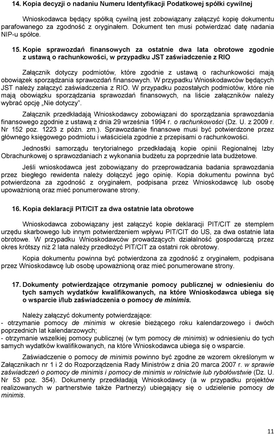 Kopie sprawozdań finansowych za ostatnie dwa lata obrotowe zgodnie z ustawą o rachunkowości, w przypadku JST zaświadczenie z RIO Załącznik dotyczy podmiotów, które zgodnie z ustawą o rachunkowości