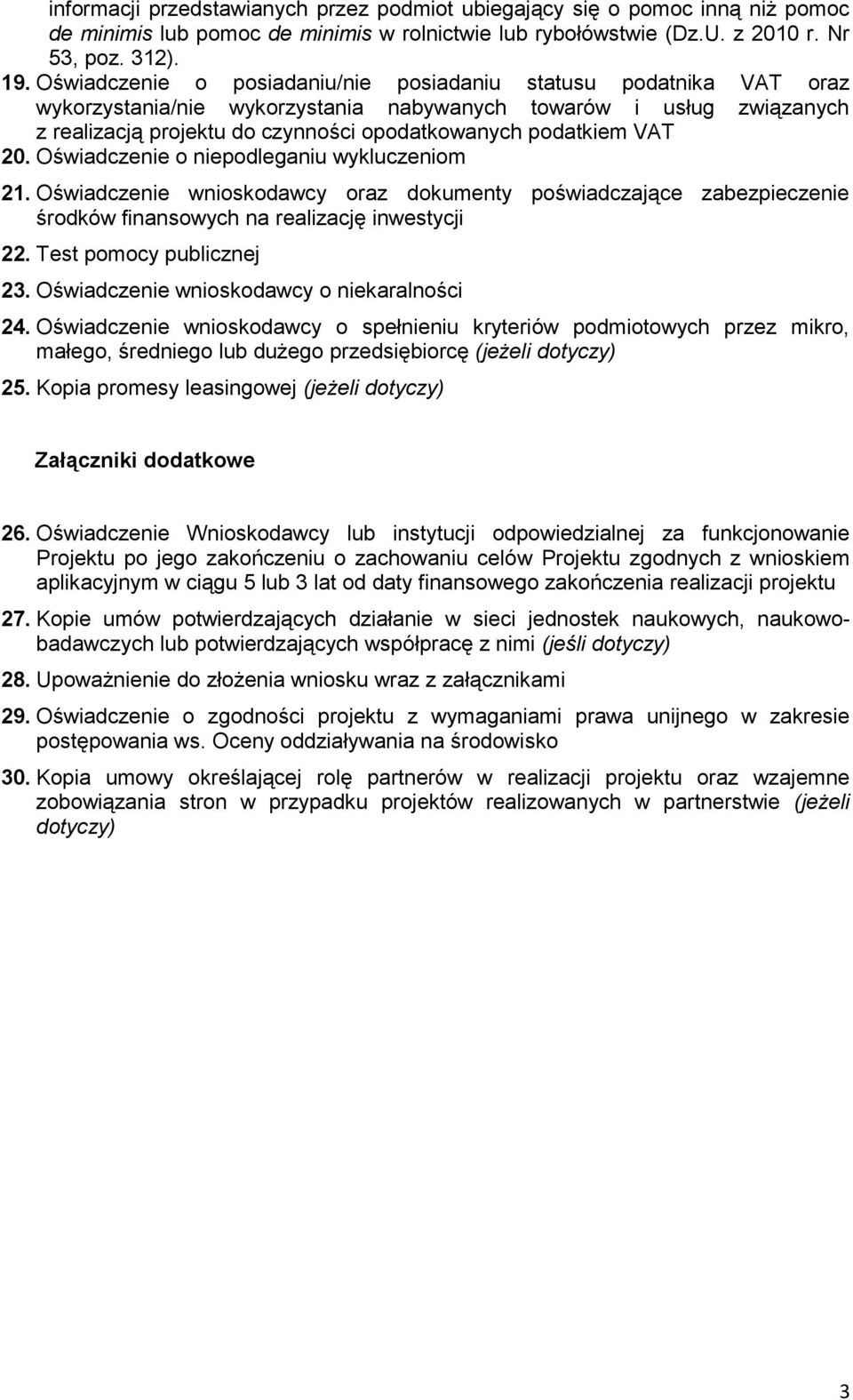 VAT 20. Oświadczenie o niepodleganiu wykluczeniom 21. Oświadczenie wnioskodawcy oraz dokumenty poświadczające zabezpieczenie środków finansowych na realizację inwestycji 22. Test pomocy publicznej 23.