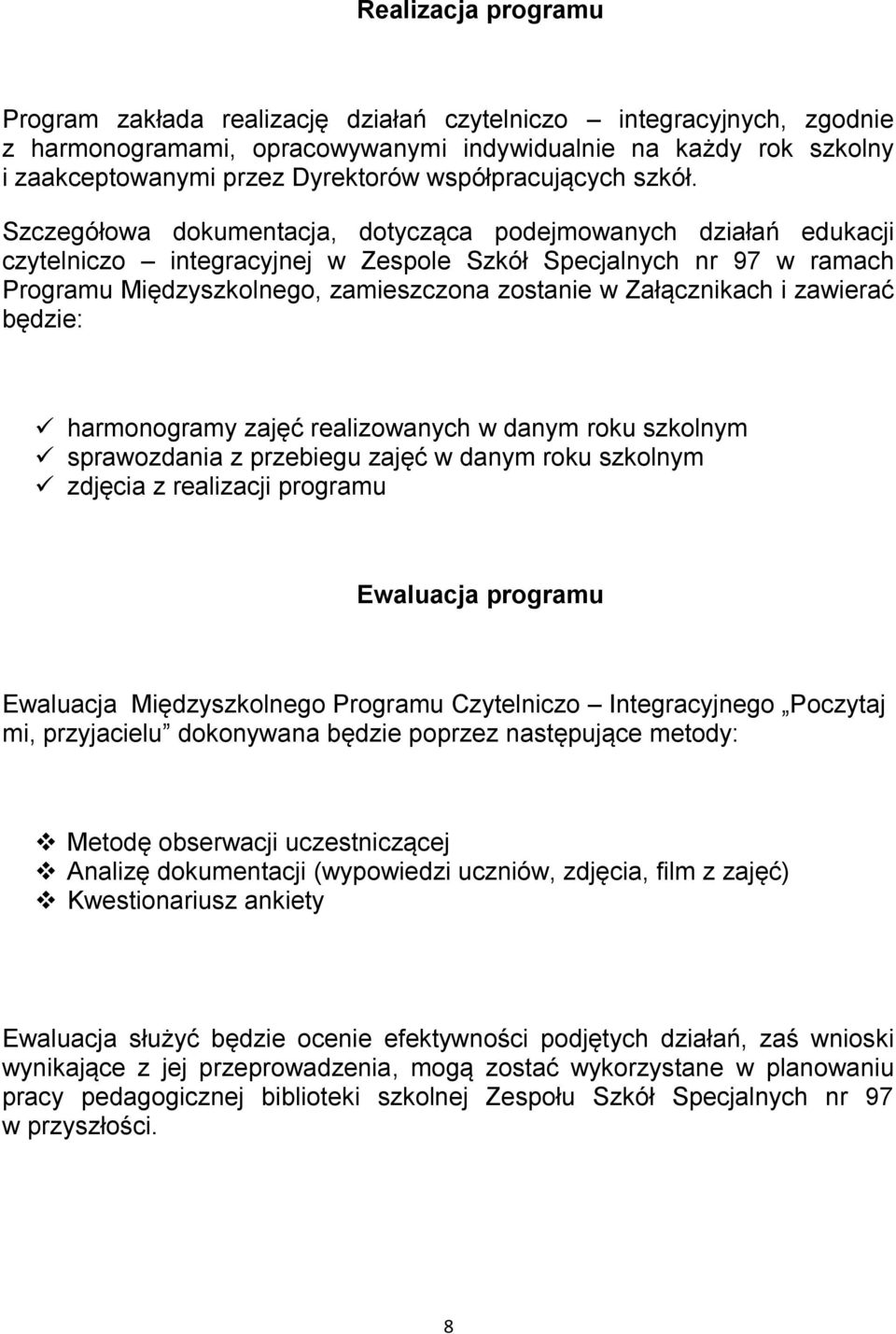 Szczegółowa dokumentacja, dotycząca podejmowanych działań edukacji czytelniczo integracyjnej w Zespole Szkół Specjalnych nr 97 w ramach Programu Międzyszkolnego, zamieszczona zostanie w Załącznikach