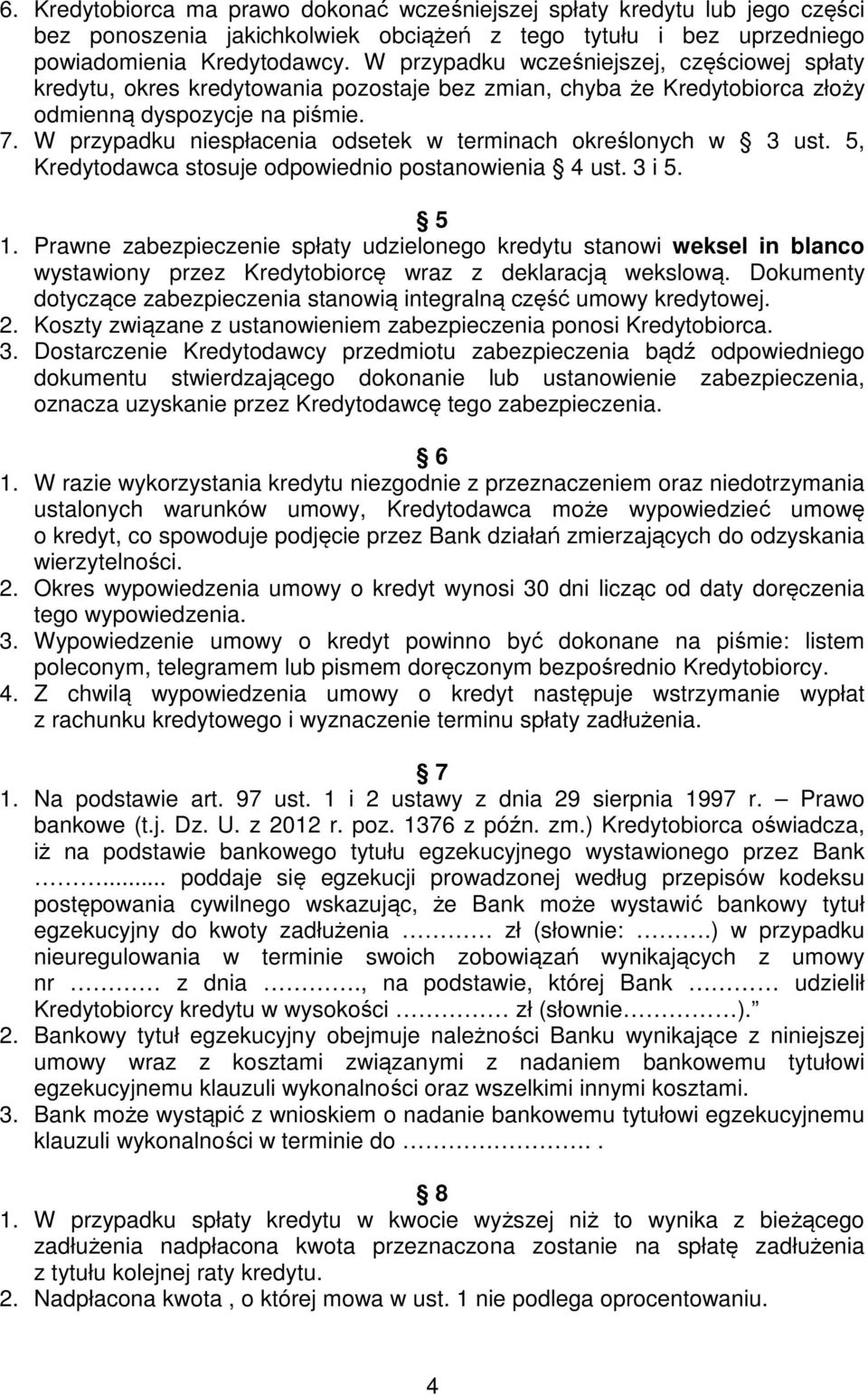 W przypadku niespłacenia odsetek w terminach określonych w 3 ust. 5, Kredytodawca stosuje odpowiednio postanowienia 4 ust. 3 i 5. 5 1.