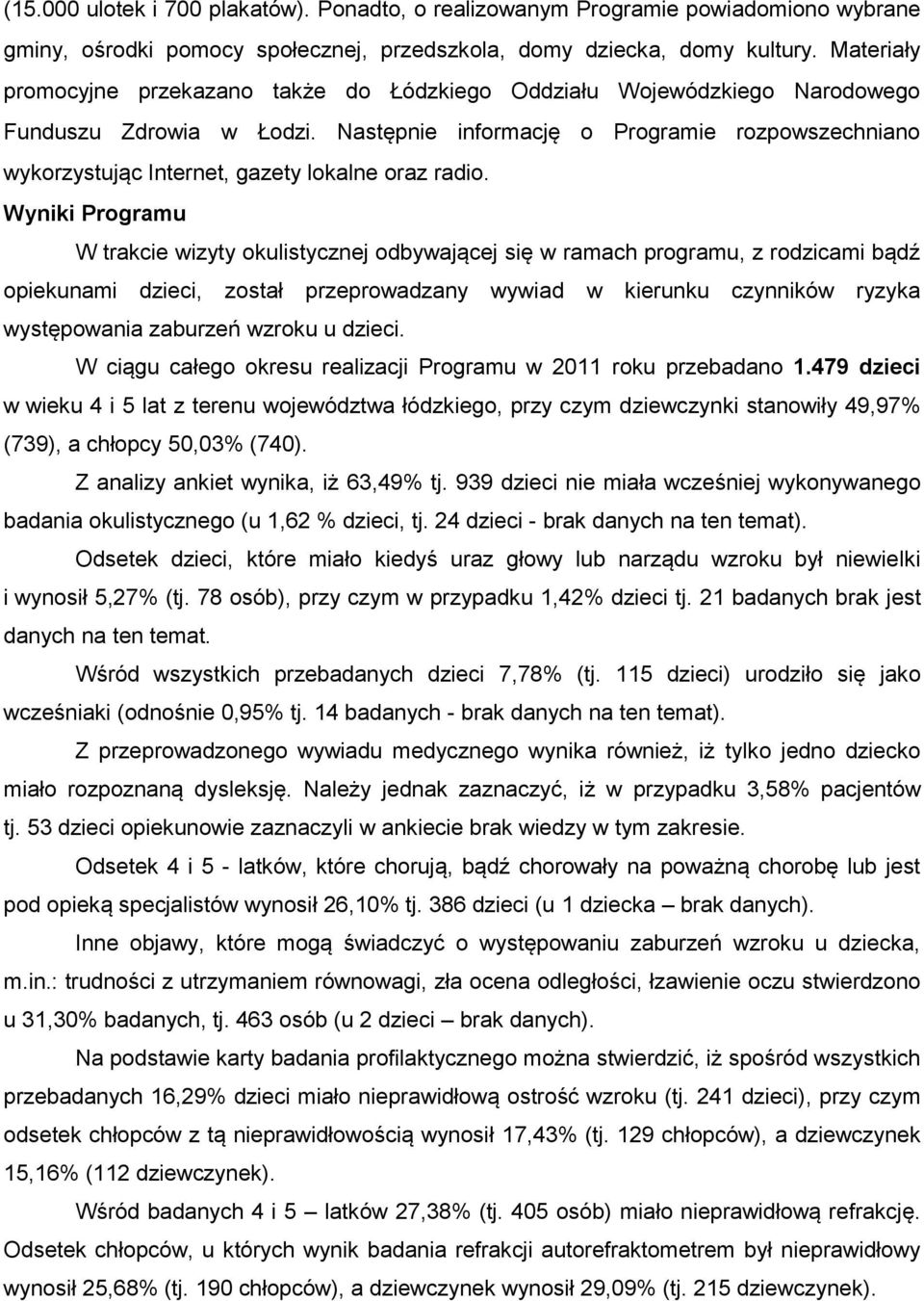 Następnie informację o Programie rozpowszechniano wykorzystując Internet, gazety lokalne oraz radio.