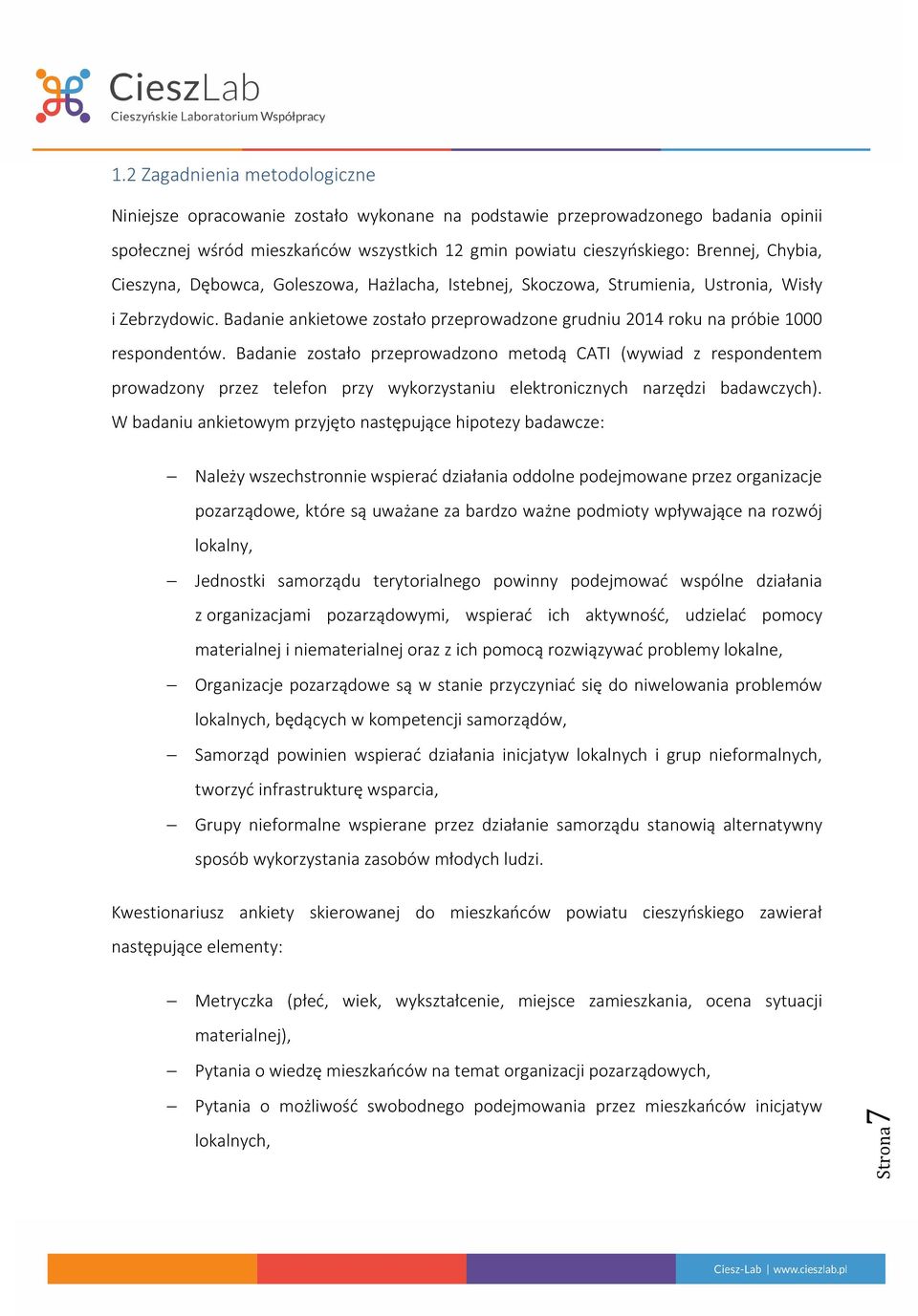 Badanie zostało przeprowadzono metodą CATI (wywiad z respondentem prowadzony przez telefon przy wykorzystaniu elektronicznych narzędzi badawczych).