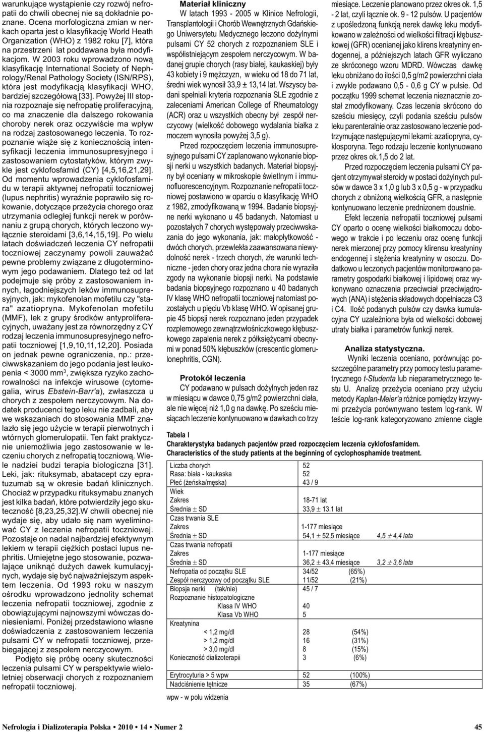 W 2003 roku wprowadzono now¹ klasyfikacjê International Society of Nephrology/Renal Pathology Society (ISN/RPS), która jest modyfikacj¹ klasyfikacji WHO, bardziej szczegó³ow¹ [33].