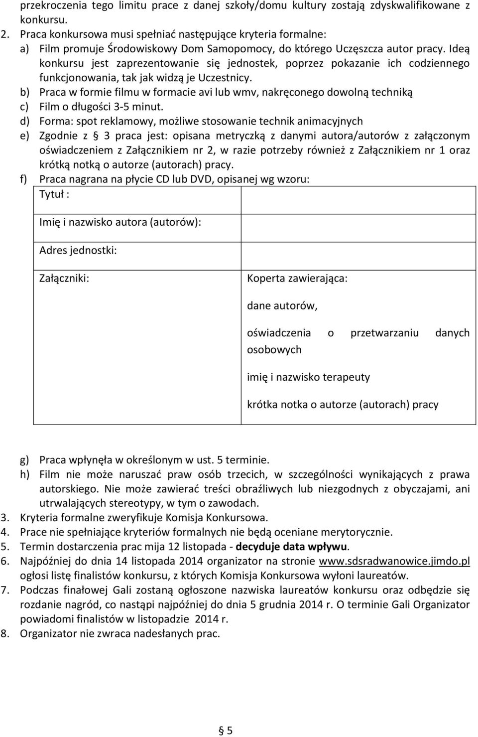 Ideą konkursu jest zaprezentowanie się jednostek, poprzez pokazanie ich codziennego funkcjonowania, tak jak widzą je Uczestnicy.