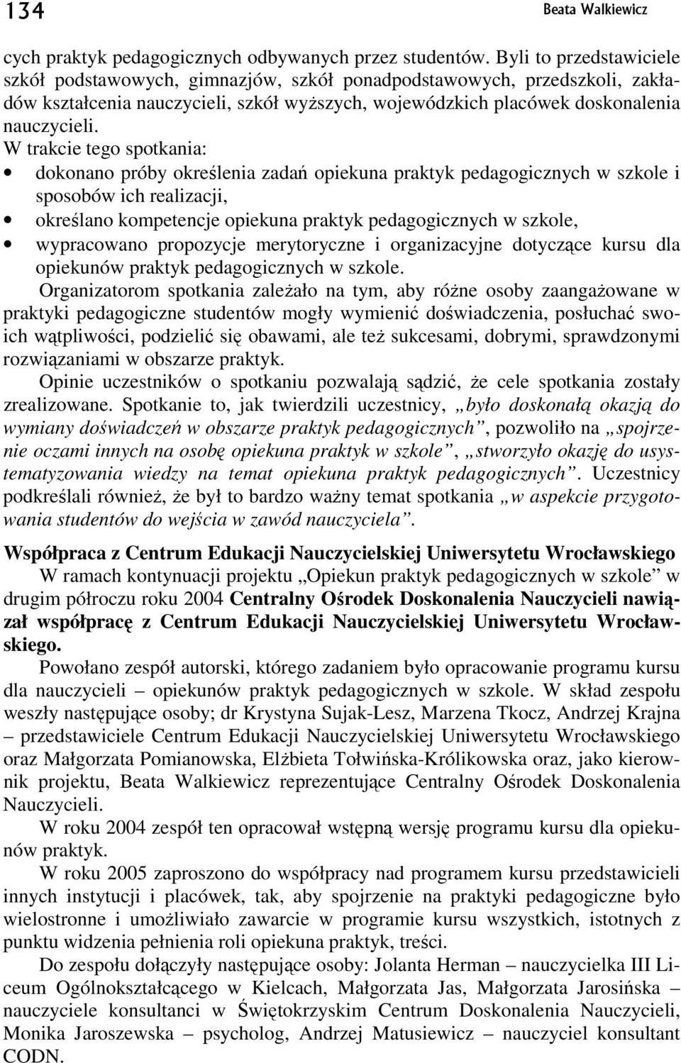 W trakcie tego spotkania: dokonano próby określenia zadań opiekuna praktyk pedagogicznych w szkole i sposobów ich realizacji, określano kompetencje opiekuna praktyk pedagogicznych w szkole,