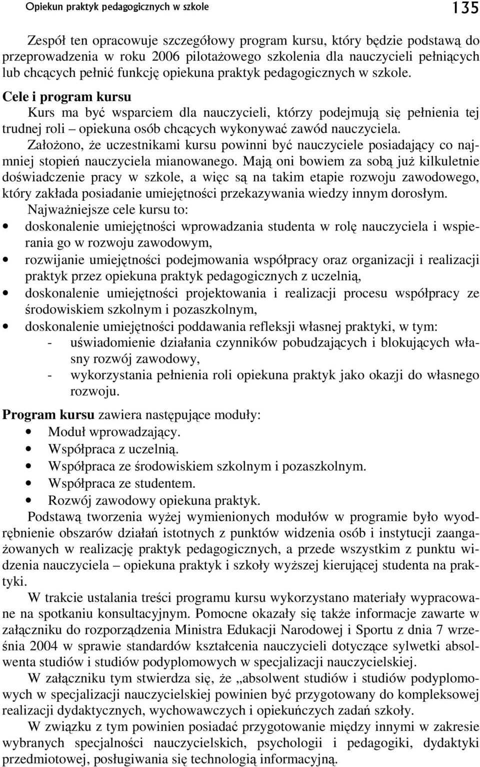 Cele i program kursu Kurs ma być wsparciem dla nauczycieli, którzy podejmują się pełnienia tej trudnej roli opiekuna osób chcących wykonywać zawód nauczyciela.