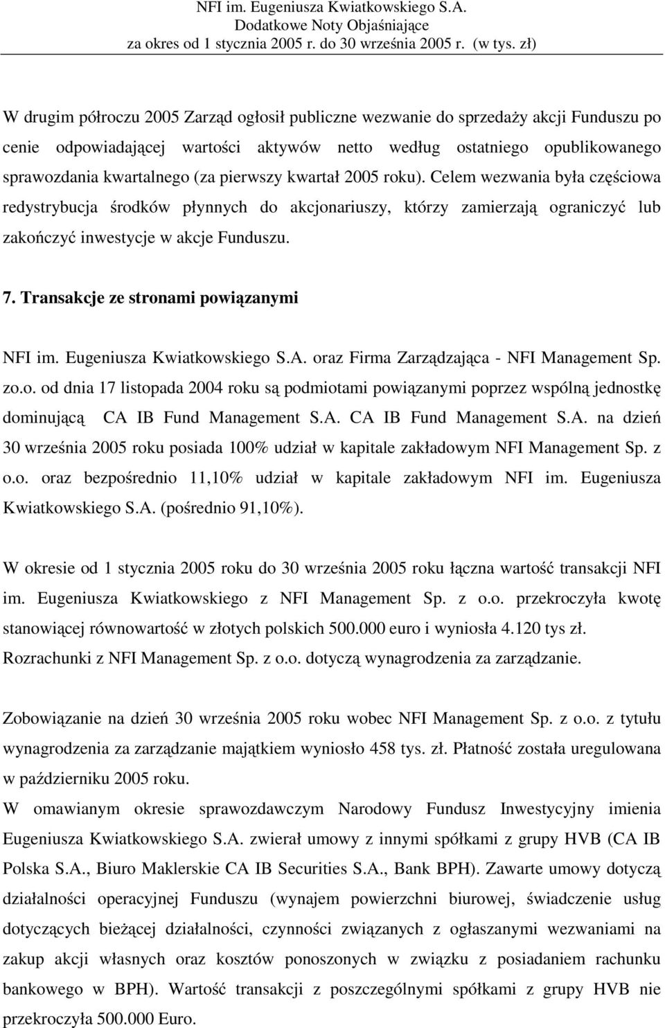 Transakcje ze stronami powiązanymi NFI im. Eugeniusza Kwiatkowskiego S.A. oraz Firma Zarządzająca - NFI Management Sp. zo.o. od dnia 17 listopada 2004 roku są podmiotami powiązanymi poprzez wspólną jednostkę dominującą CA IB Fund Management S.