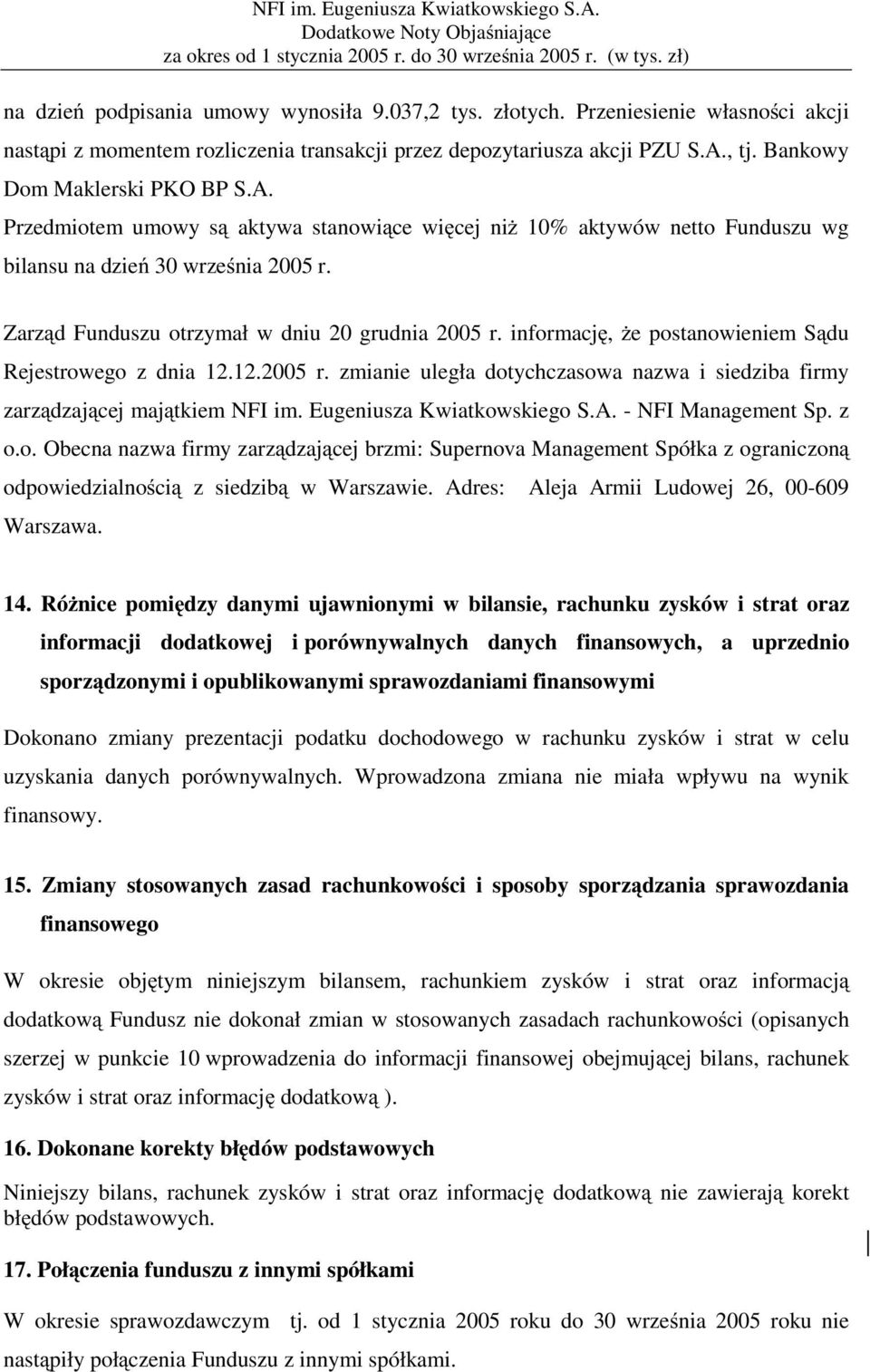 Zarząd Funduszu otrzymał w dniu 20 grudnia 2005 r. informację, że postanowieniem Sądu Rejestrowego z dnia 12.12.2005 r. zmianie uległa dotychczasowa nazwa i siedziba firmy zarządzającej majątkiem NFI im.