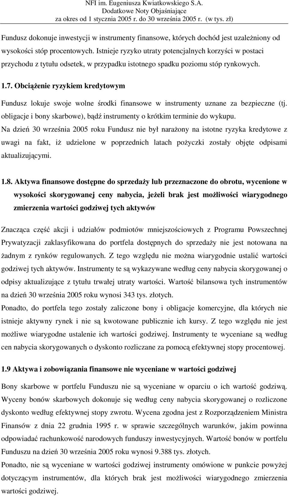 Obciążenie ryzykiem kredytowym Fundusz lokuje swoje wolne środki finansowe w instrumenty uznane za bezpieczne (tj. obligacje i bony skarbowe), bądź instrumenty o krótkim terminie do wykupu.