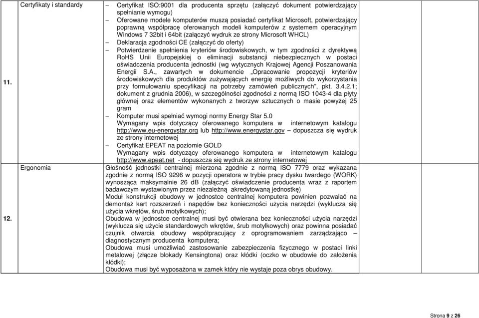 poprawną współpracę oferowanych modeli komputerów z systemem operacyjnym Windows 7 32bit i 64bit (załączyć wydruk ze strony Microsoft WHCL) Deklaracja zgodności CE (załączyć do oferty) Potwierdzenie