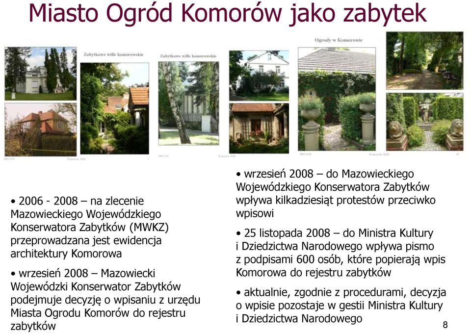 Wojewódzkiego Konserwatora Zabytków wpływa kilkadziesiąt protestów przeciwko wpisowi 25 listopada 2008 do Ministra Kultury i Dziedzictwa Narodowego wpływa pismo z