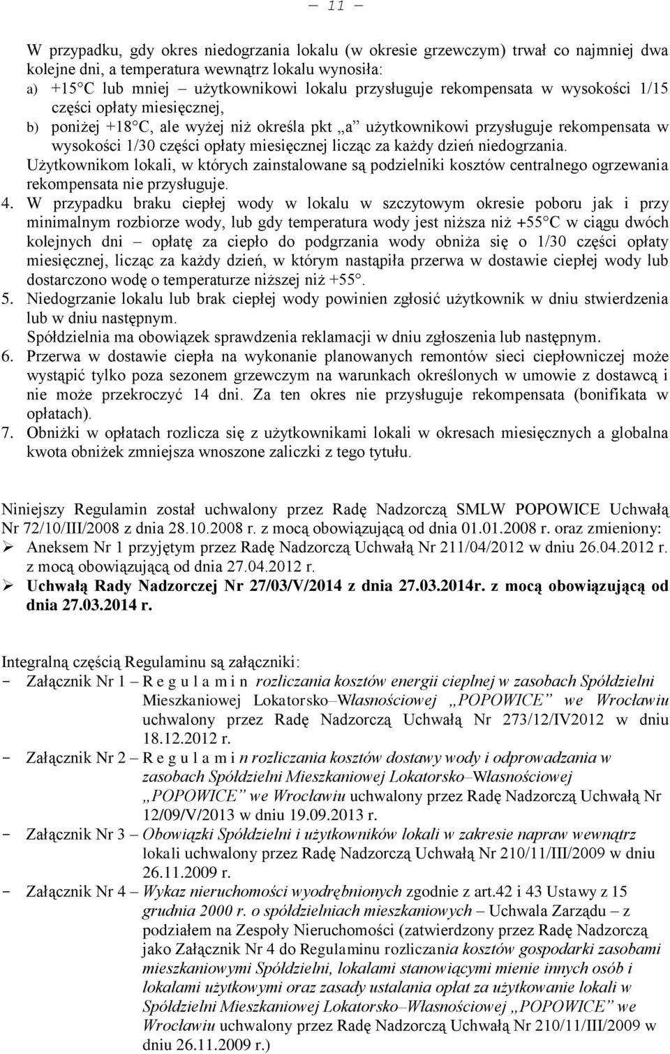 każdy dzień niedogrzania. Użytkownikom lokali, w których zainstalowane są podzielniki kosztów centralnego ogrzewania rekompensata nie przysługuje. 4.