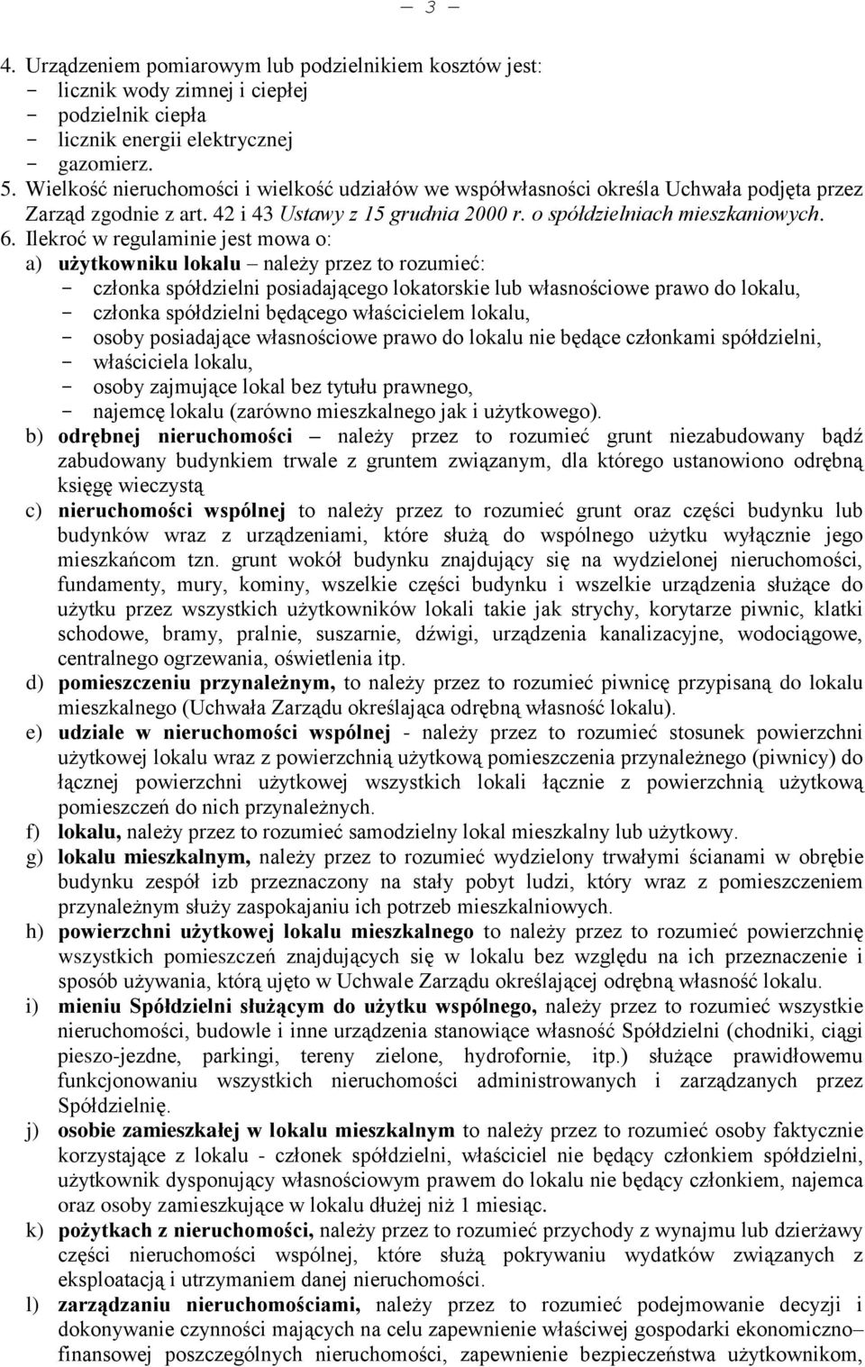 Ilekroć w regulaminie jest mowa o: a) użytkowniku lokalu należy przez to rozumieć: - członka spółdzielni posiadającego lokatorskie lub własnościowe prawo do lokalu, - członka spółdzielni będącego