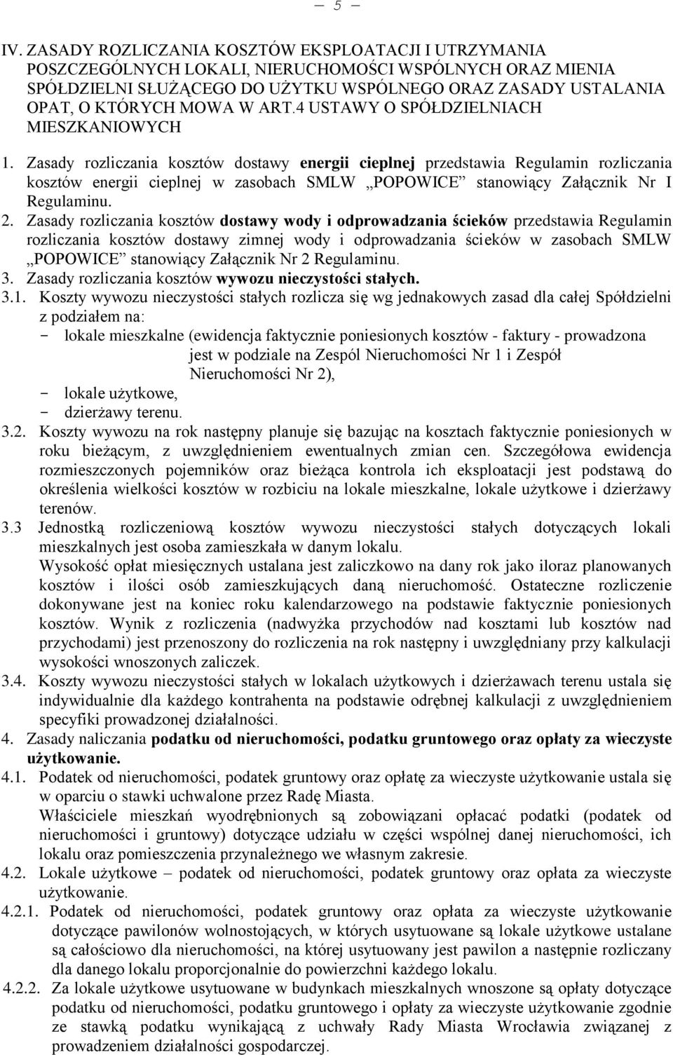 Zasady rozliczania kosztów dostawy energii cieplnej przedstawia Regulamin rozliczania kosztów energii cieplnej w zasobach SMLW POPOWICE stanowiący Załącznik Nr I Regulaminu. 2.