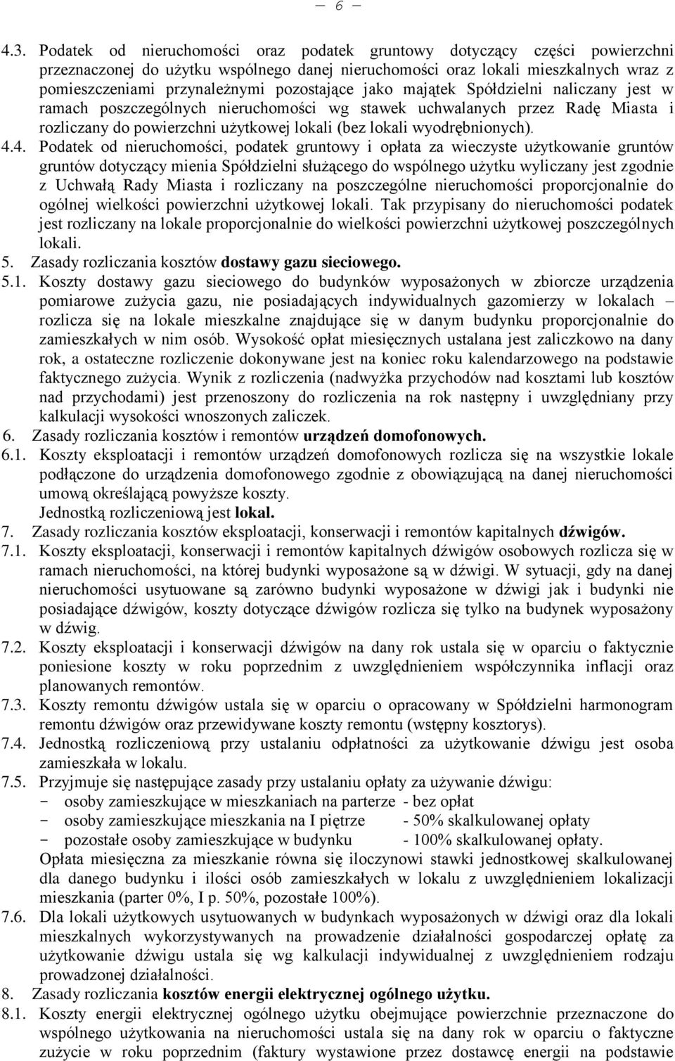 pozostające jako majątek Spółdzielni naliczany jest w ramach poszczególnych nieruchomości wg stawek uchwalanych przez Radę Miasta i rozliczany do powierzchni użytkowej lokali (bez lokali