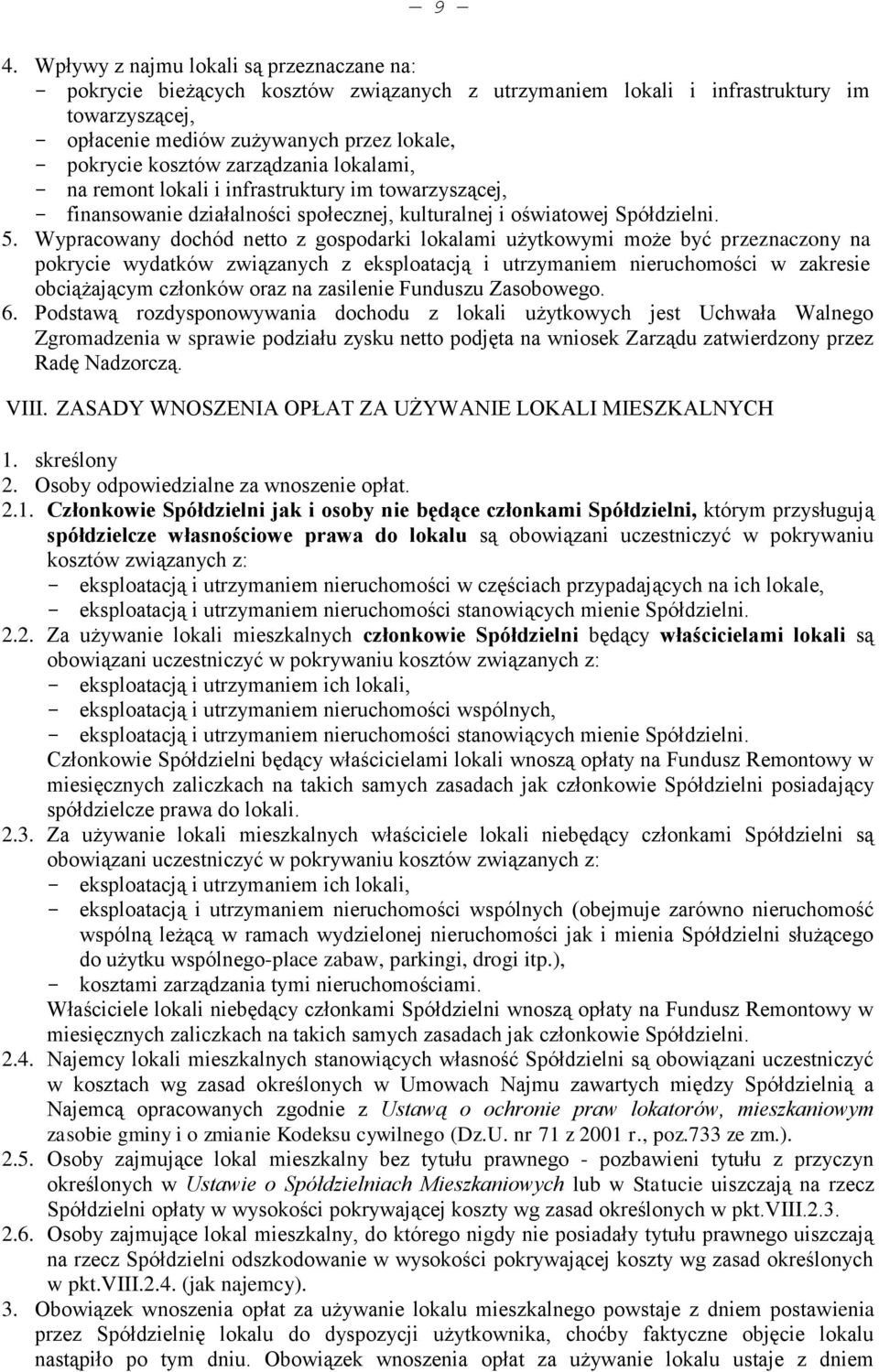 Wypracowany dochód netto z gospodarki lokalami użytkowymi może być przeznaczony na pokrycie wydatków związanych z eksploatacją i utrzymaniem nieruchomości w zakresie obciążającym członków oraz na