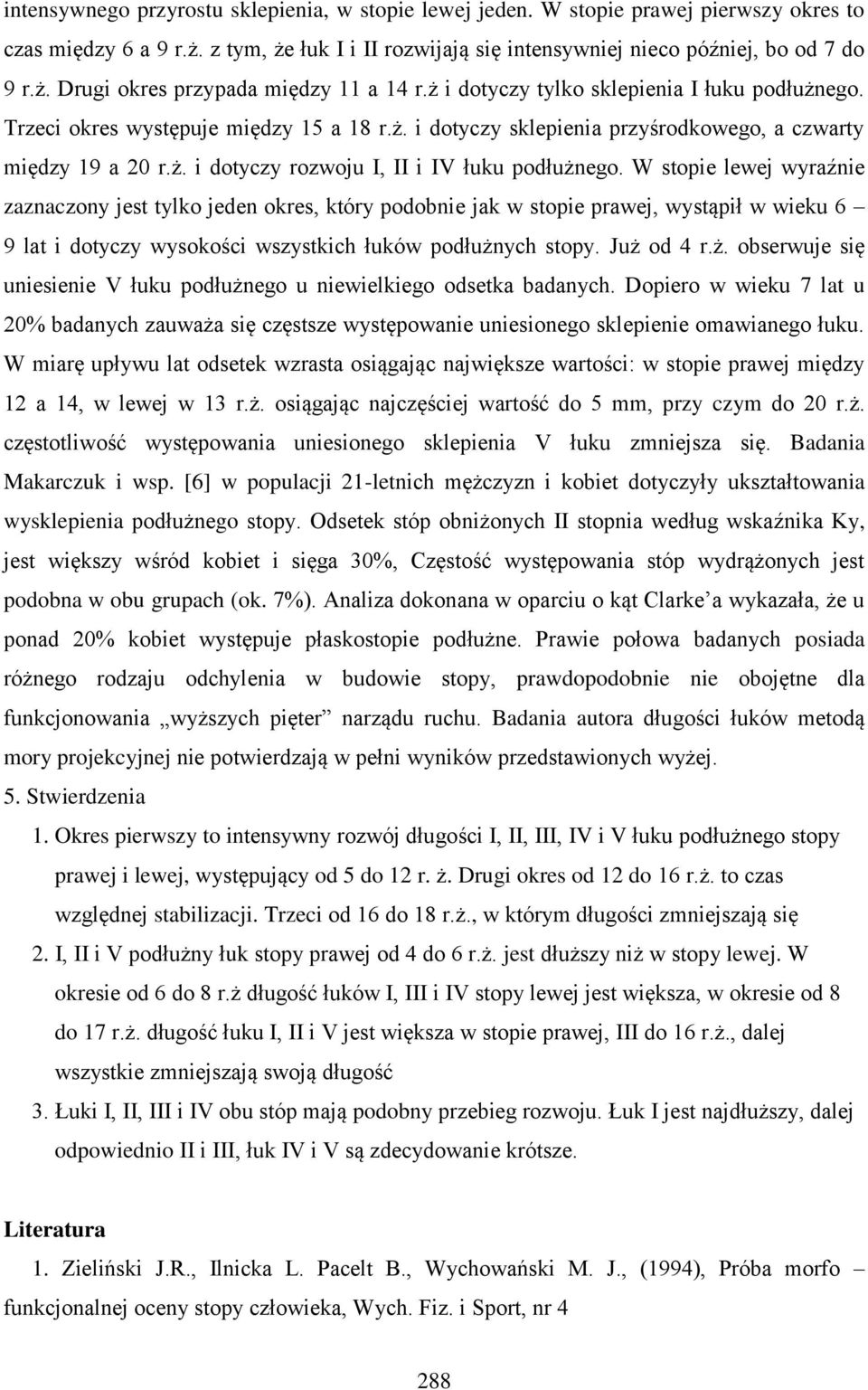 W stopie lewej wyraźnie zaznaczony jest tylko jeden okres, który podobnie jak w stopie prawej, wystąpił w wieku 6 9 lat i dotyczy wysokości wszystkich łuków podłużn