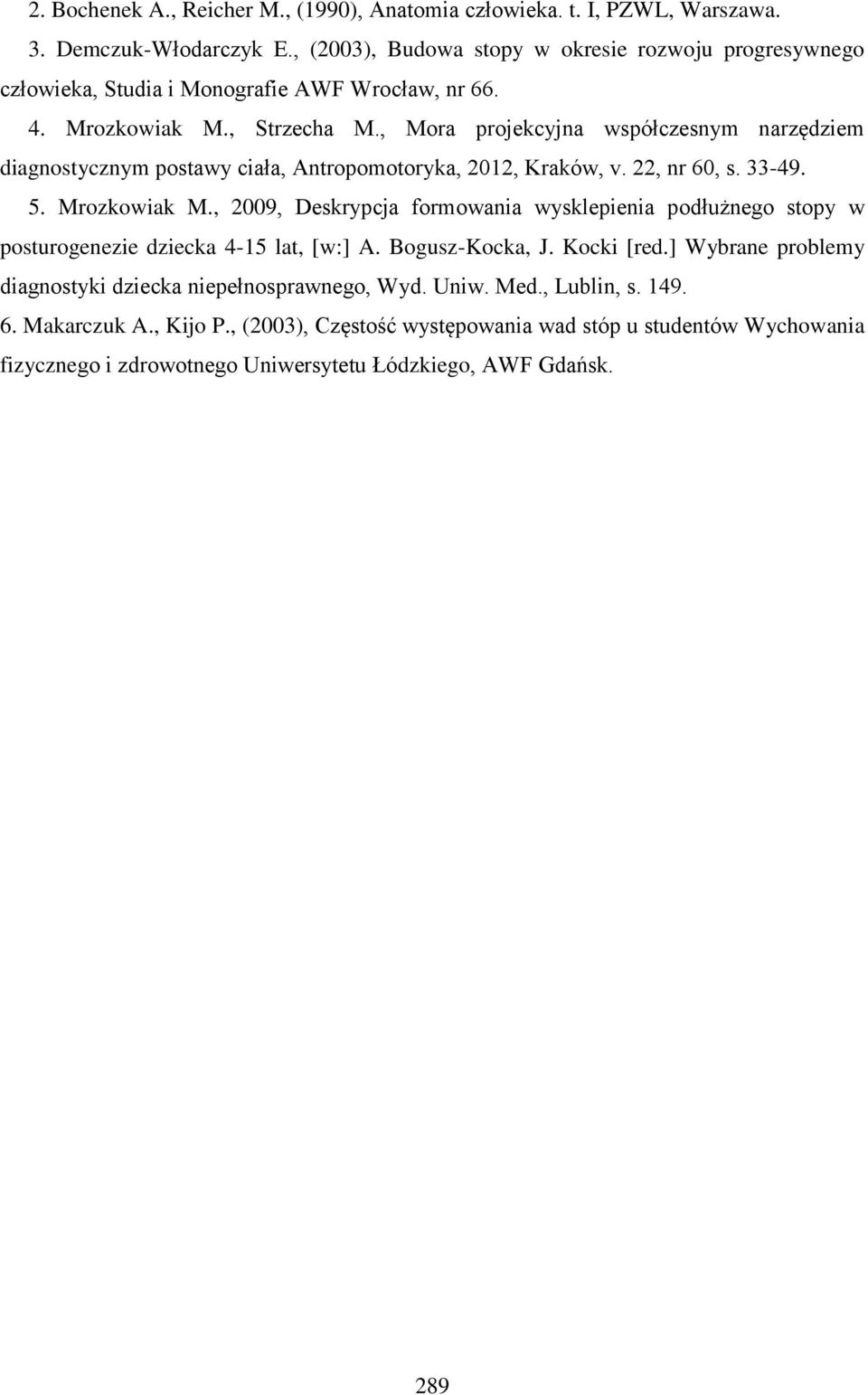 , Mora projekcyjna współczesnym narzędziem diagnostycznym postawy ciała, Antropomotoryka, 2012, Kraków, v. 22, nr 60, s. 33-49. 5. Mrozkowiak M.