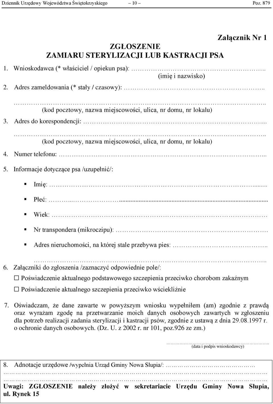 Numer telefonu:... 5. Informacje dotyczące psa /uzupełnić/: Imię:... Płeć:...... Wiek: Nr transpondera (mikroczipu):. Adres nieruchomości, na której stale przebywa pies:.... 6.