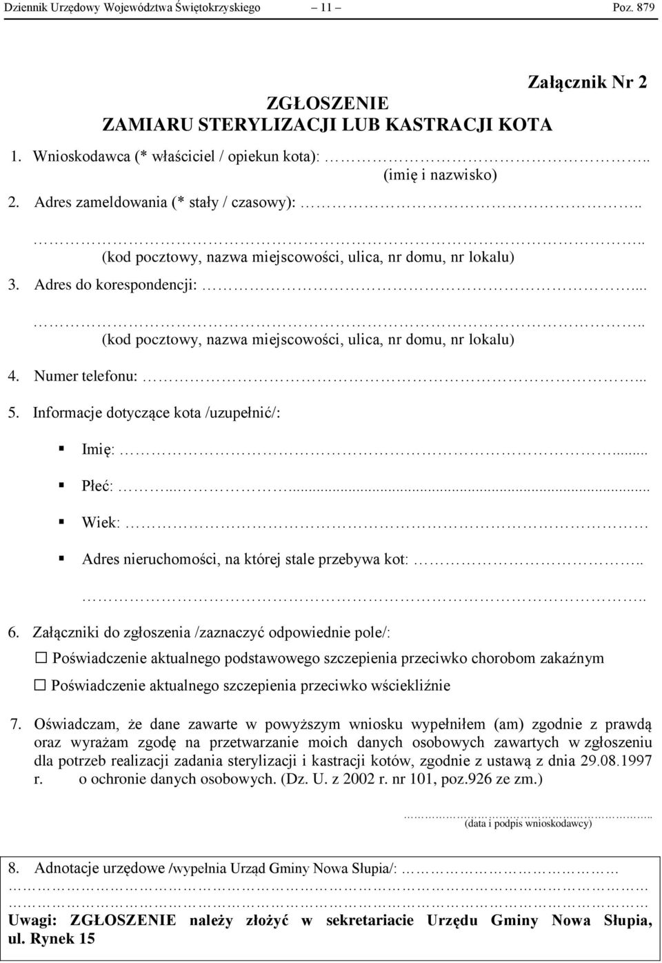 Numer telefonu:... 5. Informacje dotyczące kota /uzupełnić/: Imię:... Płeć:...... Wiek: Adres nieruchomości, na której stale przebywa kot:.... 6.